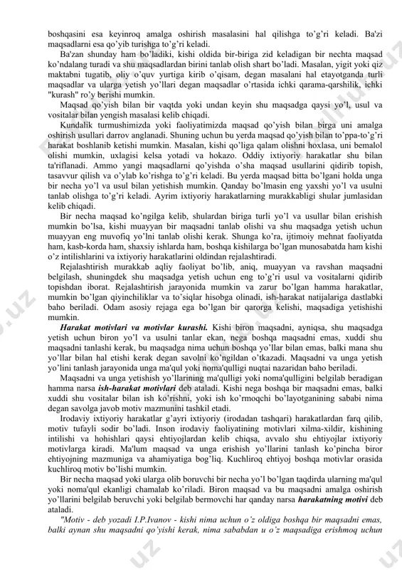 zimiga asoslanishi bilan birga uning faoliyatini boshqarib, nazorat qilib turadi.demak, irodaviy, ixtiyoriy harakatlarda ikkinchi signallar tizimi bilan birga birinchi signallar tizimi ham ishtirok etadi. irodaviy ixtiyoriy harakatlarni amalga oshirishda nerv tizimining umumiy normal holati ham juda katta ahamiyatga egadir.masalan, uzoq davom etadigan qattiq kasallikdan so’ng nerv tizimi nihoyatda madorsizlanib, odamning irodasi bo’shashib ketadi.odam biror ishdan qattiq charchagan paytda ham nerv tizimi zaiflashib, irodasi bo’shashib ketadi.ana shuning uchun irodaning mustahkamligini ta'minlash maqsadida odam vaqti - vaqti bilan dam olib turishi kerak. irodaviy akt va uning tuzilishi ixtiyoriy harakatning dastlabki boshlang’ich nuqtasi harakat maqsadining vujudga kelishi va shu maqsadning o’rtaga qo’yilishidir va uning tuzilishini quyidagicha izohlash mumkin. ( qarorni, ijro etish maqsadni anglash unga erishish uchun intilish maqsadga erishish imkoniyatlarini anglash maqsadga erishish imkoniyatlariga mos keluvchi yoki ularni rad qiluvchi motivlarni anglash motivlar kurashi qarorga kelish qarorga kelish qarorga kelish irodaviy zo'r berish ichki - sub'ektiv qarshilik tashqi - ob'ektiv qarshlik ichki …