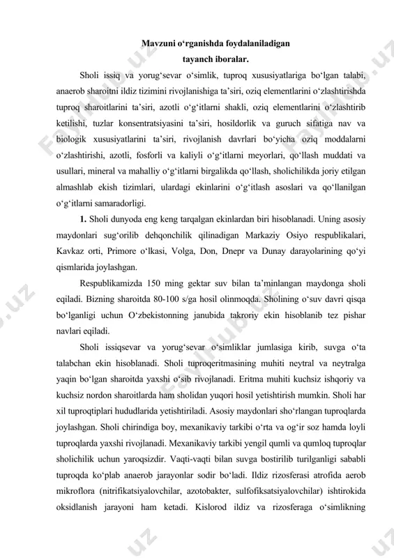 viy tarkibi o‘rta va og‘ir soz hamda loyli tuproqlarda yaxshi rivojlanadi. mexanikaviy tarkibi yengil qumli va qumloq tuproqlar sholichilik uchun yaroqsizdir. vaqti-vaqti bilan suvga bostirilib turilganligi sababli tuproqda ko‘plab anaerob jarayonlar sodir bo‘ladi. ildiz rizosferasi atrofida aerob mikroflora (nitrifikatsiyalovchilar, azotobakter, sulfofiksatsiyalovchilar) ishtirokida oksidlanish jarayoni ham ketadi. kislorod ildiz va rizosferaga o‘simlikning barglaridan uning biologik xususiyatiga xos bo‘lgan kuch bilan haydab beriladi. suv bostirilgandan keyin bir kun o‘tganda tuproqlardagi kislorod yo‘qoladi va oradan 5 kun o‘tganda unda qaytarilish jarayonlari boshlanadi. hosil bo‘ladigan ayrim oksidlar o‘simlik uchun juda zararlidir. lekin, ular ildizning mikrozonasidagi aerob sharoitda parchalanib, qisman cho‘kmaga tushadi va o‘simlik uchun zararsiz oziqa manbaiga aylanadi. o‘simlikka oziq moddalarni bir meyorda o‘tishga tuproqda hosil bo‘ladigan vodorod sulfid juda kuchli to‘sqinlik ko‘rsatadi. tuproqdagi vodorod sulfidni mo‘tadillashtirishda temir ikki oksidining xizmati katta, uning ta’sirida suvda erimaydigan temir sulfid hosil bo‘lib, u sholi uchun zararsiz hisoblanadi. sholi asosan ammiak shaklidagi azot bilan oziqlanadi, chunki nitrat …