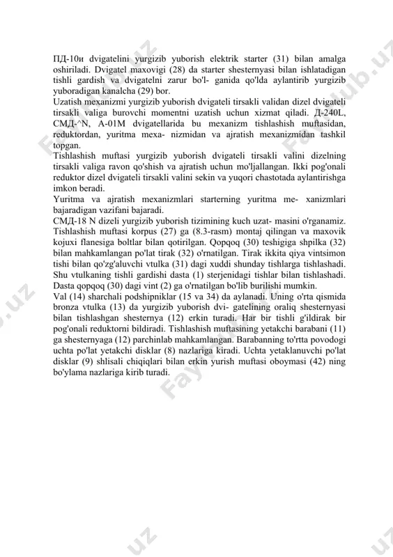 t. magneto tirsakli valning shesternyasi (17) bilan aylantiriladi. pd-10i dvigatelini yurgizib yuborish elektrik starter (31) bilan amalga oshiriladi. dvigatel maxovigi (28) da starter shesternyasi bilan ishlatadigan tishli gardish va dvigatelni zarur bo'l- ganida qo'lda aylantirib yurgizib yuboradigan kanalcha (29) bor. uzatish mexanizmi yurgizib yuborish dvigateli tirsakli validan dizel dvigateli tirsakli valiga burovchi momentni uzatish uchun xizmat qiladi. d-240l, smd-^n, a-01m dvigatellarida bu mexanizm tishlashish muftasidan, reduktordan, yuritma mexa- nizmidan va ajratish mexanizmidan tashkil topgan. tishlashish muftasi yurgizib yuborish dvigateli tirsakli valini dizelning tirsakli valiga ravon qo'shish va ajratish uchun mo'ljallangan. ikki pog'onali reduktor dizel dvigateli tirsakli valini sekin va yuqori chastotada aylantirishga imkon beradi. yuritma va ajratish mexanizmlari starterning yuritma me- xanizmlari bajaradigan vazifani bajaradi. smd-18 n dizeli yurgizib yuborish tizimining kuch uzat- masini o'rganamiz. tishlashish muftasi korpus (27) ga (8.3-rasm) montaj qilingan va maxovik kojuxi flanesiga boltlar bilan qotirilgan. qopqoq (30) teshigiga shpilka (32) bilan mahkamlangan po'lat tirak (32) …
