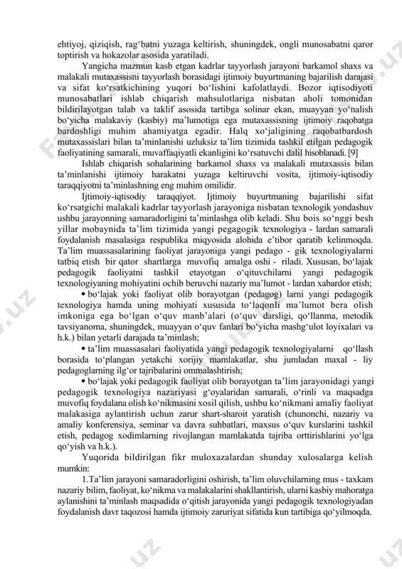 yyorlash ishiga mas’ul sanalgan ta’lim muassasa - lariga ijtimoiy buyurtma berish hamda mazkur buyurtmaning sifatli bajari - lishi asosida xal etiladi. ayni vaqtda о‘zbekiston respublikasida faoliyat yuritayotgan ta’lim muassasalari zimmasiga erkin, mustaqil fikr yurita oladigan tafakkuri va dunyo qarashi keng, bilimli, shuningdek, mutaxassis - ligi bо‘yicha chuqur bilim, yuksak malakaga ega bо‘lgan kadrlar (mutaxassislar) ni tayyorlab berishdek ma’suliyatli ijtimoiy vazifa yuklangan. ishlab chiqarish sohalari uchun malakali kadrlarni tayyorlab berish bora - sidagi ijtimoiy buyurtma mohiyati о‘z-о‘zidan ta’lim-tarbiya tizimiga taaluqli. ushbu tizim doirasida faoliyat kо‘rsatuvchi ta’lim muassasa - larining faoliyati mazmuni tubdan yoki qisman о‘zgaradi. о‘zbekiston respublikasida amalga oshirilayotgan ta’limiy isloxotlar hamda kadrlar tayyorlash borasidagi ijtimoiy buyurtma mohiyatiga kо‘ra, 1997 yil 29 avgustda oliy majlisning ix-sessiyasida qabul qilingan yangi taxrirdagi «ta’lim tо‘g‘risida» gi qonun va «kadrlar tayyorlash milliy dasturi» asosida uzluksiz ta’lim tizimi yaratilib, aniq vazifalarni bajaruvchi bosqichlar belgilandi. shuningdek, yangi turdagi ta’lim muassasalari faoliyat yurita boshladi. uzluksiz ta’lim tizimining shakllanishi …