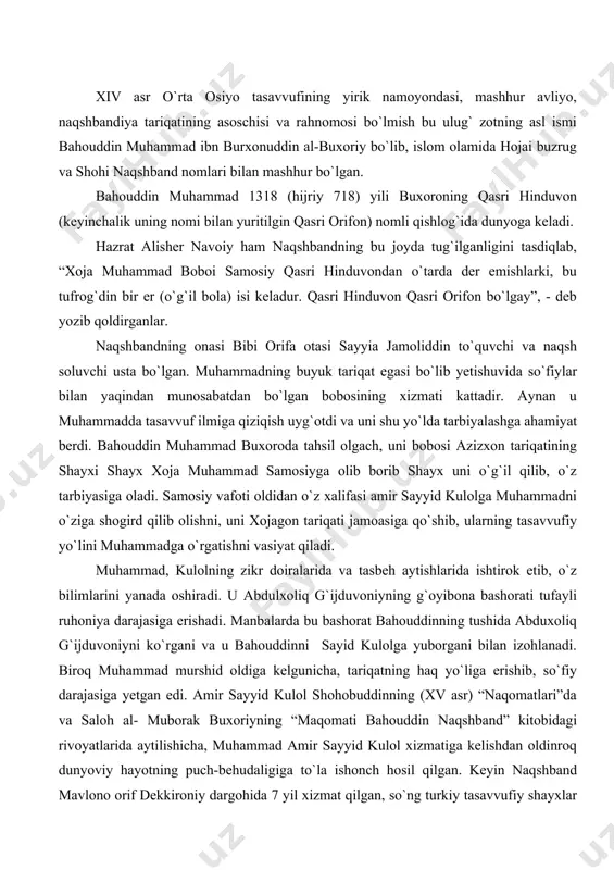 inni sayid kulolga yuborgani bilan izohlanadi. biroq muhammad murshid oldiga kelgunicha, tariqatning haq yo`liga erishib, so`fiy darajasiga yetgan edi. amir sayyid kulol shohobuddinning (xv asr) “naqomatlari”da va saloh al- muborak buxoriyning “maqomati bahouddin naqshband” kitobidagi rivoyatlarida aytilishicha, muhammad amir sayyid kulol xizmatiga kelishdan oldinroq dunyoviy hayotning puch-behudaligiga to`la ishonch hosil qilgan. keyin naqshband mavlono orif dekkironiy dargohida 7 yil xizmat qilgan, so`ng turkiy tasavvufiy shayxlar kusam shayx va halil otalar (u halil ota dargohida 13 yil xizmat qilgan va uning yaqin hamsuhbati bo`lgan) yo`lida tasavvufiy ta`limotni davom ettirib, kamolotga yetkazgan. bahouddin go`dakligidanoq atrofdagilarni o`z mo`jizalari bilan lol qoldirardi. u istasa, yurib borayotgan odamni bir qarashda to`xtatib qo`yar, hatto bulutlarning yo`lini ham o`zgartirishga qodir edi. bo`lajak alloma yetti yoshidanoq qur`oni karimni to`liq yod oldi. u arastu va aflotun ismoil buxoriy, hakim at-termiziy kabi alloma, buzruk mashoyihlarning, ahmad yassaviy, rametoniy asarlarini tinmay o`qidi, o`zi ham kitoblar yozdi. rivoyatlarga ko`ra, sayyid kulol ushbu …