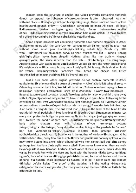 egies of social workers, teachers, preachers, and even politicians. proverbs are used in conversation by adults more than children, partially because adults have learned more proverbs than children. also, using proverbs well is a skill that is developed over years. proverbs, because they are indirect, allow a speaker to disagree or give advice in a way that may be less offensive. studying actual proverb use in conversation, however, is difficult since the researcher must wait for proverbs to happen. more homely, than aphorisms, proverbs generally refer to common experience and are often expressed in metaphor, alliteration, or rhyme, e.g., “a bird in the hand is worth two in the bush”, “when the cat’s away, the mice will play”. in the given article, our investigation is directed to study the structural and semantic features of english proverbs with numeral components. as a source of our studies we addressed to the book …