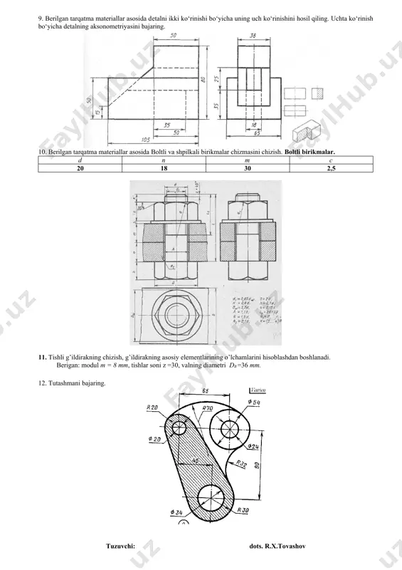 ko‘rinish bo‘yicha detalning aksonometriyasini bajaring. 10. berilgan tarqatma materiallar asosida boltli va shpilkali birikmalar chizmasini chizish. boltli birikmalar. d n m c 20 18 30 2,5 11. tishli g’ildirakning chizish, g’ildirakning asosiy elementlarining o’lchamlarini hisoblashdan boshlanadi. berigan: modul m = 8 mm, tishlar soni z =30, valning diametri db =36 mm. 12. tutashmani bajaring. tuzuvchi: dots. r.x.tovashov “muhandislik grafikasi” fanidan mustaqil ish topshiriqlari. 2-variant 1. talabalar chizma shriftlari o‘rganib “titul varag‘i” va “shrift”lar bajarish. shriftlar. 2. berilgan koordinatalarga asosan abc uchburchak tekisligining gorizontal va frontal proeksiyalarini quring va tekislikning izlarini toping. tekislikning izlari. koordinatalar a b c x y z x y z x y z 105 90 55 15 50 15 85 15 95 3. berilgan koordinatalarga asosan s nuqtadan abc uchburchak tekisligigacha bo‘lgan masofani aniqlang. nuqtadan tekislikkacha bo‘lgan masofani aniqlash. koordinatalar a b c s x y z x y z x y z x y z 105 …