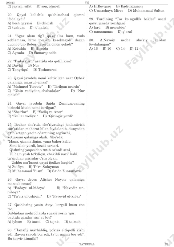 asarida ota qotili kim? a) davlat b) nor c) tangriqul d) toshmurod 23. qaysi javobda nomi keltirilgan asar oybek qalamiga mansub emas? a) “mahmud torobiy” b) “tirilgan murda” c) “oltin vodiydan shabadalar” d) “nur qidirib” 24. qaysi javobda saida zunnunovaning birinchi kitobi nomi berilgan? a) "she’rlar" b) "sodiq va anor" c) "gullar vodiysi" d) "qizingiz yozdi" 25. ijodkor she’rida she’riyatdagi jonlantirish san’atidan mahorat bilan foydalanib, dunyodan o‘tib ketgan yaqin odamining sog‘inchi, xotirasini qalamga oladi. she’rda: “mana, qimmatligim, yana bahor kelib, seni izlab yurdi, kezdi sarsari. qishning yoqasidan tutib so‘radi seni, ul ham yosh to‘kdi-yu, chekildi nari” kabi ta’sirchan misralar o‘rin olgan. ushbu ma’lumot qaysi ijodkor haqida? a) zulfiya b) to‘ra sulaymon c) muhammad yusuf d) saida zunnunova 26. qaysi devon alisher navoiy qalamiga mansub emas? a) "badoye ul-bidoya" b) "navodir un- nihoya" c) "ta’viz ul-oshiqin" d) "favoyid ul-kibar" 27. qoshlaring yosin atoyi korgali husn cha toq, subhidam mehroblarda surayi yosin …