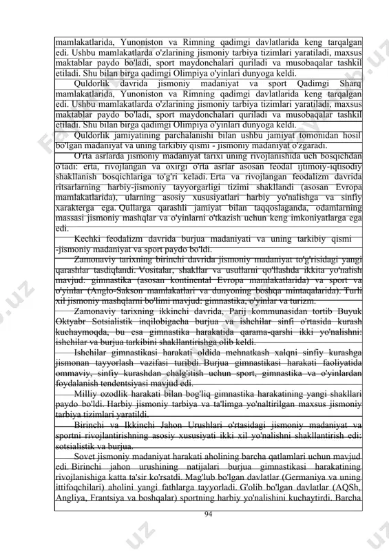 i jarayonida iqtisodiy boshqaruvning yangi shakllari, yangi jismoniy mashqlar va o'yinlar paydo bo'ldi. ishlab chiqaruvchi kuchlarning rivojlanishi va ish tajribasining kengayishi, umuman, jismoniy tarbiya bo'yicha ta'limning murakkablashishiga olib keldi. jismoniy tarbiya tizimining shakllanishida qabila jamoasining harbiy tashkiloti muhim rol o'ynadi. ushbu sharoitlarda jismoniy tarbiya nafaqat mehnat faoliyatiga, balki harbiy ishlarga ham tayyorgarlik vazifasini bajaradi. bu o'g'il va qizlarning tarbiyasidagi farqlarning paydo bo'lishiga olib keldi. harbiy va qabila aristokratiyasini taqsimlash; uni yanada zamonaviy qurollar bilan ta'minlash; zodagonlar orasida juda ko'p bo'sh vaqtning mavjudligi va ularning jismoniy mehnatni bilmasliklari jismoniy tarbiya mulk va sinf asosida bo'linishga olib keldi. o'zining bir xilligini yo'qotib, jismoniy tarbiya ikki yo'nalishga bo'linib ketdi: hukmron sinf va omma. quldorlik davrida jismoniy madaniyat va sport qadimgi sharq 93 mamlakatlarida, yunoniston va rimning qadimgi davlatlarida keng tarqalgan edi. ushbu mamlakatlarda o'zlarining jismoniy tarbiya tizimlari yaratiladi, maxsus maktablar paydo bo'ladi, sport maydonchalari quriladi va musobaqalar tashkil etiladi. shu bilan birga qadimgi …