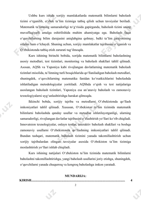 larni baholashda qanday usullar va metodlar ishlatilayotganligi, ularning samaradorligi, rivojlangan davlatlar tajribasini o‘zlashtirish yo‘llari ko‘rib chiqiladi. innovatsion texnologiyalar, onlayn testlar, interaktiv baholash shakllari va boshqa zamonaviy usullarni o‘zbekistonda qo‘llashning imkoniyatlari tahlil qilinadi. bundan tashqari, matematik baholash tizimini yanada takomillashtirish uchun xorijiy tajribalardan olingan tavsiyalar asosida o‘zbekiston ta’lim tizimiga moslashtirish yo‘llari ishlab chiqiladi. kurs ishining natijalari o‘zbekiston ta’lim tizimida matematik bilimlarni baholashni takomillashtirishga, yangi baholash usullarini joriy etishga, shuningdek, o‘quvchilarni yanada chuqurroq va kengroq baholashga imkon yaratadi. mundarija: kirish................................................................................................................. 4 i-bob. xorijiy mamlakatlarda matematik bilimlarni baholash tizimi 1.1. baholashning metodologik asoslari…………………………………………. 7 1.2. xorijiy tizimlar: usa va yaponiya tajribasi………………………………… 13 1.3. birinchi sinov va baholash shakllari…………………………………………. 16 ii-bob. xorijiy tajribani o‘zbek ta’lim tizimiga qo‘llash 2.1. o‘zbekistonda baholash tizimi va xorijiy tajriba…………………………….. 21 2.2. matematik baholashdagi zamonaviy yondoshuvlar…………………………. 26 2.3. xorij tajribasi asosida takliflar………………………………………………. 29 xulosa………………………………………………………………………… 31 foydalanilgan adabiyotlar.............................................................. 32 kirish mavzuning dolzarbligi. matematik ta’limning samaradorligi va o‘quvchilarning bilim darajasini baholash ta’lim …