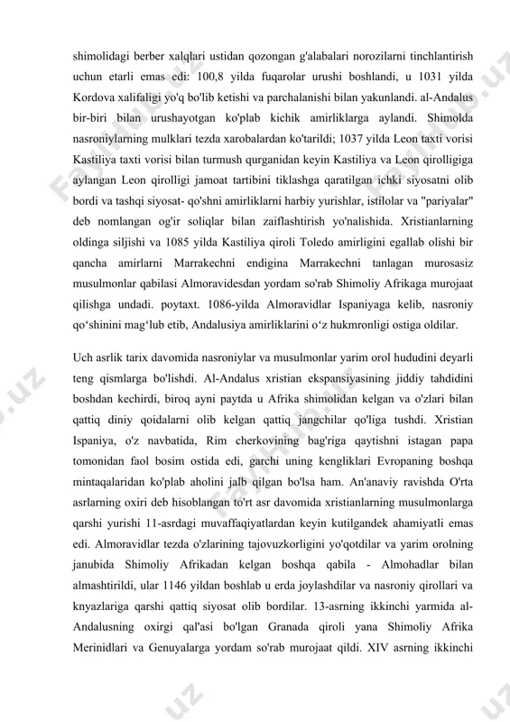rida oʻz egaliklarini qirollikka aylantirdilar va 921-922 yillarda aragonni qoʻshib oldilar. o'z navbatida, gifre tukli avlodlari barselonada hukmronlik qilgan va kordova xalifalari bilan yaxshi munosabatda bo'lgan. 10-asr oxirida saroy intrigalari shuhratparast vazir almansurga hokimiyatni egallashga imkon berdi. ammo uning shimoldagi xristianlar va afrikaning shimolidagi berber xalqlari ustidan qozongan g'alabalari norozilarni tinchlantirish uchun etarli emas edi: 100,8 yilda fuqarolar urushi boshlandi, u 1031 yilda kordova xalifaligi yo'q bo'lib ketishi va parchalanishi bilan yakunlandi. al-andalus bir-biri bilan urushayotgan ko'plab kichik amirliklarga aylandi. shimolda nasroniylarning mulklari tezda xarobalardan ko'tarildi; 1037 yilda leon taxti vorisi kastiliya taxti vorisi bilan turmush qurganidan keyin kastiliya va leon qirolligiga aylangan leon qirolligi jamoat tartibini tiklashga qaratilgan ichki siyosatni olib bordi va tashqi siyosat- qo'shni amirliklarni harbiy yurishlar, istilolar va "pariyalar" deb nomlangan og'ir soliqlar bilan zaiflashtirish yo'nalishida. xristianlarning oldinga siljishi va 1085 yilda kastiliya qiroli toledo amirligini egallab olishi bir qancha amirlarni marrakechni endigina marrakechni tanlagan murosasiz …