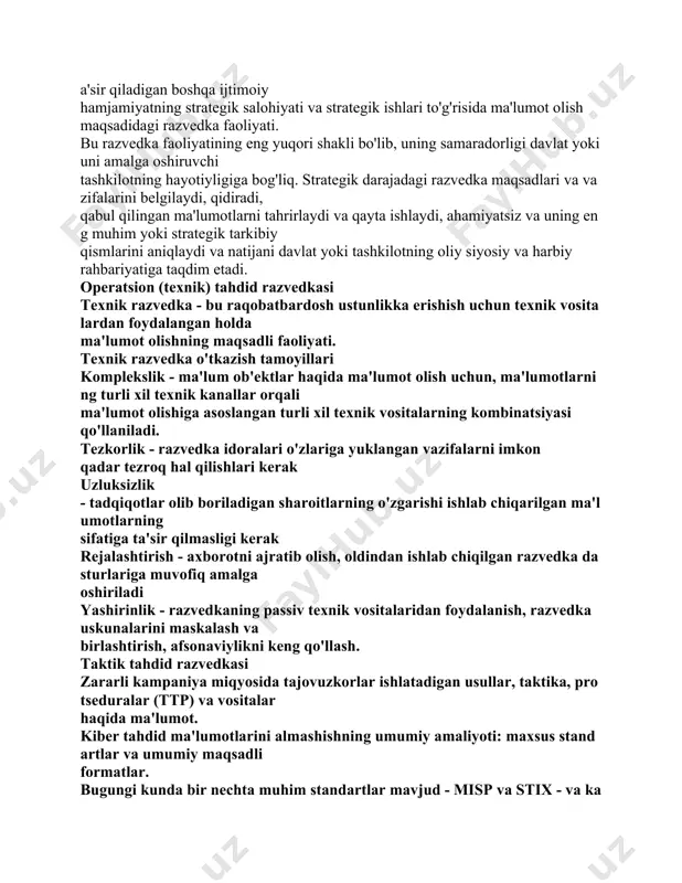 maqsadidagi razvedka faoliyati. bu razvedka faoliyatining eng yuqori shakli bo'lib, uning samaradorligi davlat yoki uni amalga oshiruvchi tashkilotning hayotiyligiga bog'liq. strategik darajadagi razvedka maqsadlari va vazifalarini belgilaydi, qidiradi, qabul qilingan ma'lumotlarni tahrirlaydi va qayta ishlaydi, ahamiyatsiz va uning eng muhim yoki strategik tarkibiy qismlarini aniqlaydi va natijani davlat yoki tashkilotning oliy siyosiy va harbiy rahbariyatiga taqdim etadi. operatsion (texnik) tahdid razvedkasi texnik razvedka - bu raqobatbardosh ustunlikka erishish uchun texnik vositalardan foydalangan holda ma'lumot olishning maqsadli faoliyati. texnik razvedka o'tkazish tamoyillari komplekslik - ma'lum ob'ektlar haqida ma'lumot olish uchun, ma'lumotlarning turli xil texnik kanallar orqali ma'lumot olishiga asoslangan turli xil texnik vositalarning kombinatsiyasi qo'llaniladi. tezkorlik - razvedka idoralari o'zlariga yuklangan vazifalarni imkon qadar tezroq hal qilishlari kerak uzluksizlik - tadqiqotlar olib boriladigan sharoitlarning o'zgarishi ishlab chiqarilgan ma'lumotlarning sifatiga ta'sir qilmasligi kerak rejalashtirish - axborotni ajratib olish, oldindan ishlab chiqilgan razvedka dasturlariga muvofiq amalga oshiriladi yashirinlik - razvedkaning passiv texnik vositalaridan …