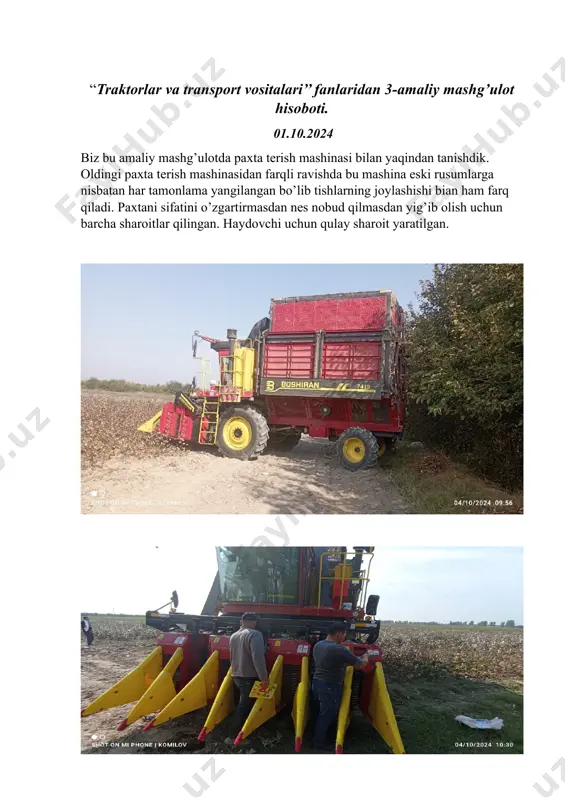 ko’tishimiz mumkin.ma’lumk turli maqsadlarda faydalaniladigon traktorlar mavjud.buyerda ham turli ishlarda foydalanadigon tarktorlarni ko’rdik .bundan tashqari paxta terish mashinalari bilan ham yaqindan tanishdik “traktor va transport vositalari” fanlaridan 8-amaliy mashg’ulot hisoboti. 05.11.2024 amaliy mashg’ulotlarimizning bu safargi mavzusi dizel dvigatellarida qo’llaniladigon forsunkani ishlash tartibini tekshirishdan iborat edi. biz bu tajribani o’tkazish uchun institutimiz o’quv saroyida bo’lidik va u yerda biz forsunkalarning ishlash tartibini va buzuqliklarini taxlil qiluvchi turli uskunalar bilan tanishdik. fursunkalarni individual tarzda ishlash jarayoni bilan tanishdik.ularda kuzatiladigon buzuqliklarni bertaraf etish choralarini ko’rishda va ularni oldini olishda nimalarga axamiyat berish kerak ekanligini bilib oldik. “traktor va transport vositalari” fanlaridan 9-amaliy mashg’ulot hisoboti. 12.11.2024 mashg’ulotimizning bu safargi lokatsiyasi don va dukkakli ekinlar ilmiy-tadqiqot instituti urug’ saralash markazi bo’ldi. bilamizki donli va dukkakli maxsulotlar ko’pinch urug’ qilib ekiladi,bundan ko’rinib turibdiki urug’ sifati yuqori darajada bo’lmog’i kerak .bu yerda ekinlarni yetishtirishda va ularga ishlov berishda hamda yig’ishtirib olishda foydalanadigon texnikalar ham yetarlikcha bo’lishi va …