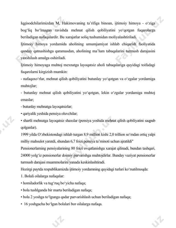lay mehnatga layoqatsizlar; • qariyalik yeshida pensiya oluvchilar; • shartli mehnatga layoqatsiz shaxslar (pensiya yoshida mehnat qilish qobiliyatini saqpab qolganlar). 1999 yilda o‘zbekistondagi ishlab turgan 8,9 million kishi 2,0 trillion so‘mdan ortiq yalpi milliy mahsulot yaratdi, shundan 6,7 foizi pensiya ta’minoti uchun ajratildi" pensionerlarning pensiyalarining 80 foizi ovqatlanishga xarajat qilinadi, bundan tashqari, 24000 yolg‘iz pensionerlar doimiy parvarishga muhtojdirlar. bunday vaziyat pensionerlar turmush darajasi muammolarini yanada keskinlashtiradi. hozirgi paytda respublikamizda ijtimoiy yordamning quyidagi turlari ko‘rsatilmoqda: 1. bolali oilalarga nafaqalar: • homiladorlik va tug‘ruq bo‘yicha nafaqa; • bola tushlganda bir marta beriladigan nafaqa; • bola 2 yoshga to‘lgunga qadar parvarishlash uchun beriladigan nafaqa; • 16 yoshgacha bo‘lgan bolalari bor oilalarga nafaqa. 2. ijtimoiy nafaqalar: • tug‘ma nogironlar va boshqa toifalardagi nogironlarga; • ish staji yo‘q qariyalarga; • boquvchisini yo‘qotgan oilalarga. 3. ijtimoiy ta’minot muassasalarini saqlash: • qariyalar va nogironlar uylari; • kasalmand bolalar uchun internatlar. 4. turli imtiyozlar • bepul va arzonlashtirilgan …