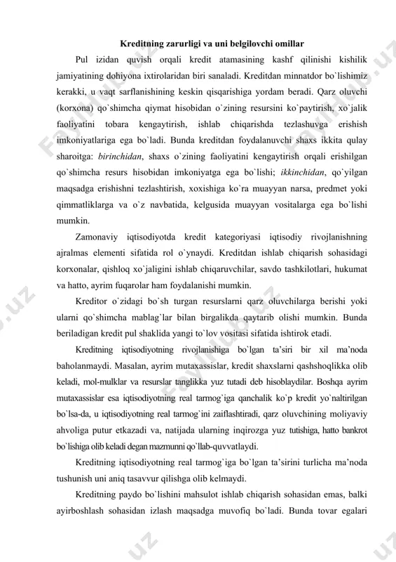 tijada ularning inqirozga yuz tutishiga, hatto bankrot bo`lishiga olib keladi degan mazmunni qo`llab-quvvatlaydi. kreditning iqtisodiyotning real tarmog`iga bo`lgan ta’sirini turlicha ma’noda tushunish uni aniq tasavvur qilishga olib kelmaydi. kreditning paydo bo`lishini mahsulot ishlab chiqarish sohasidan emas, balki ayirboshlash sohasidan izlash maqsadga muvofiq bo`ladi. bunda tovar egalari iqtisodiy munosabatlarda mustaqil yuridik shaxs yoki mulk egasi sifatida bir-biriga qarama-qarshi yoki raqobatda bo`ladi. tovarlarning bir qo`ldan ikkinchi qo`lgan o`tishi yoki xizmatlar ayirboshlash jarayonida tovarayirboshlash asos bo`lib xizmat qiladi, bu holat kredit xususidagi munosabatlarni yuzaga keltiradi. qiymatning rivojlanishi – kredit rivojlanishining yadrosini tashkil etadi. iqtisodiyot asosida kredit munosabatlari paydo bo`ladi va rivojlanadi, bunda kapitalning doiraviy aylanishi va aylanishi yaqqol namoyon bo`ladi. har kuni korxonalarda qiymat shaklidagi vositalar va mehnat predmetlari pul yoki ishlab chiqarish yoki tovar shaklida harakat qiladi, ulardan turli maqsadlarda foydalaniladi. kapitalning doiraviy aylanishining birinchi bosqichida pul ishlab chiqarish sohasiga yo`naltiriladi, bunda ishlab chiqarish vositalari pul mablag`lari hisobidan sotib olinadi. uning ikkinchi …