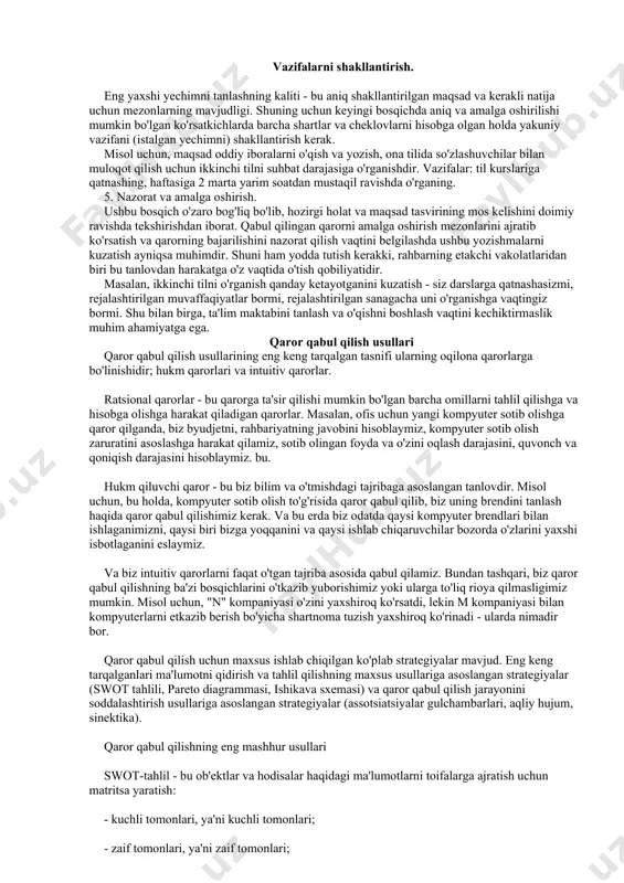 o'z vaqtida o'tish qobiliyatidir. masalan, ikkinchi tilni o'rganish qanday ketayotganini kuzatish - siz darslarga qatnashasizmi, rejalashtirilgan muvaffaqiyatlar bormi, rejalashtirilgan sanagacha uni o'rganishga vaqtingiz bormi. shu bilan birga, ta'lim maktabini tanlash va o'qishni boshlash vaqtini kechiktirmaslik muhim ahamiyatga ega. qaror qabul qilish usullari qaror qabul qilish usullarining eng keng tarqalgan tasnifi ularning oqilona qarorlarga bo'linishidir; hukm qarorlari va intuitiv qarorlar. ratsional qarorlar - bu qarorga ta'sir qilishi mumkin bo'lgan barcha omillarni tahlil qilishga va hisobga olishga harakat qiladigan qarorlar. masalan, ofis uchun yangi kompyuter sotib olishga qaror qilganda, biz byudjetni, rahbariyatning javobini hisoblaymiz, kompyuter sotib olish zaruratini asoslashga harakat qilamiz, sotib olingan foyda va o'zini oqlash darajasini, quvonch va qoniqish darajasini hisoblaymiz. bu. hukm qiluvchi qaror - bu biz bilim va o'tmishdagi tajribaga asoslangan tanlovdir. misol uchun, bu holda, kompyuter sotib olish to'g'risida qaror qabul qilib, biz uning brendini tanlash haqida qaror qabul qilishimiz kerak. va bu erda biz odatda qaysi …