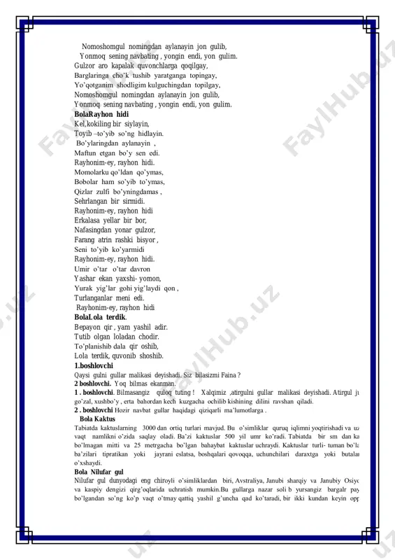 ldin ham bog’larda o’stirishgan.o’simlik o’z nomini afsonaviy hurliqo o’smir yigit narsiss sharafiga olgan . 1.boshlovchi navbat qo’shiqqa ona qo’llari mamirova mohidavron , norqulova shaxnoza 2.boshlovchi. dalalarda ochildi gunafshalar lolalar. bizga uchib kelishdi mayna bulbul savalar endi navbat gullarni madh etuvchu she’rlarga bola gullar hamma joyda gullar bor, xatto cho’lda kaktus bor. hovlimizda atirgul, xonamizda alloy bor. bola boychechak bahor uchun oy chechak , qo’shiq ulab, qo’shiqqa . kiramiz har eshikka, yetkazib bu xabarni, ulashamiz bahorni. bolachittigul. chittigul-e chittigul, etagingga gul bosay. hay-yu , chittigul hay-yu chitigul aravada un keldi, childirmada gul keldi. gul yaxshi-yu gul yaxshi, gulning popugi yaxshi hay –yu chittigul. bola. boychechak boychechagim boylandi, qozon tola ayrondi. ayroningdan bermasang, qozonlaring vayrondur. qattiq yerdan qatalab chiqqan boychechak, yumshoq yerdan yumalab chiqqan boychechak. 5.bola . moychechak bahordan berding darak, oson bo’lmadi kutmak, senga talpinar yurak , sevgan gulim moychechak. seni ko’rdim bog’larda baxmal adir tog’larda. yam yashil o’tloqlarda sevgan gulim …