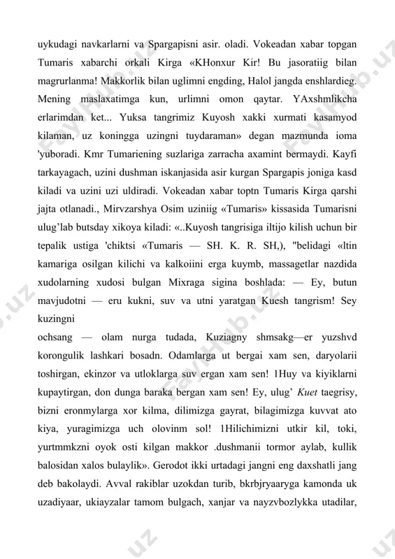 ga kuymb, massagetlar nazdida xudolarning xudosi bulgan mixraga sigina boshlada: — ey, butun mavjudotni — eru kukni, suv va utni yaratgan kuesh tangrism! sey kuzingni ochsang — olam nurga tudada, kuziagny shmsakg—er yuzshvd korongulik lashkari bosadn. odamlarga ut bergai xam sen, daryolarii toshirgan, ekinzor va utloklarga suv ergan xam sen! 1huy va kiyiklarni kupaytirgan, don dunga baraka bergan xam sen! ey, ulug’ kuet taegrisy, bizni eronmylarga xor kilma, dilimizga gayrat, bilagimizga kuvvat ato kiya, yuragimizga uch olovinm sol! 1hilichimizni utkir kil, toki, yurtmmkzni oyok osti kilgan makkor .dushmanii tormor aylab, kullik balosidan xalos bulaylik». gerodot ikki urtadagi jangni eng daxshatli jang deb bakolaydi. avval rakiblar uzokdan turib, bkrbjryaaryga kamonda uk uzadiyaar, ukiayzalar tamom bulgach, xanjar va nayzvbozlykka utadilar, jang maydonida juda kup eronmylar xalok buladilar, massagetlar galaba kozonadilar. jangda kirnkng uzi xam xayaok buladi, tumaris maydan bo’shagan meshlarni qonga to’ldirishga va kirning boshini uzib olib kelishga farmon beradi. tezda tumarisking …