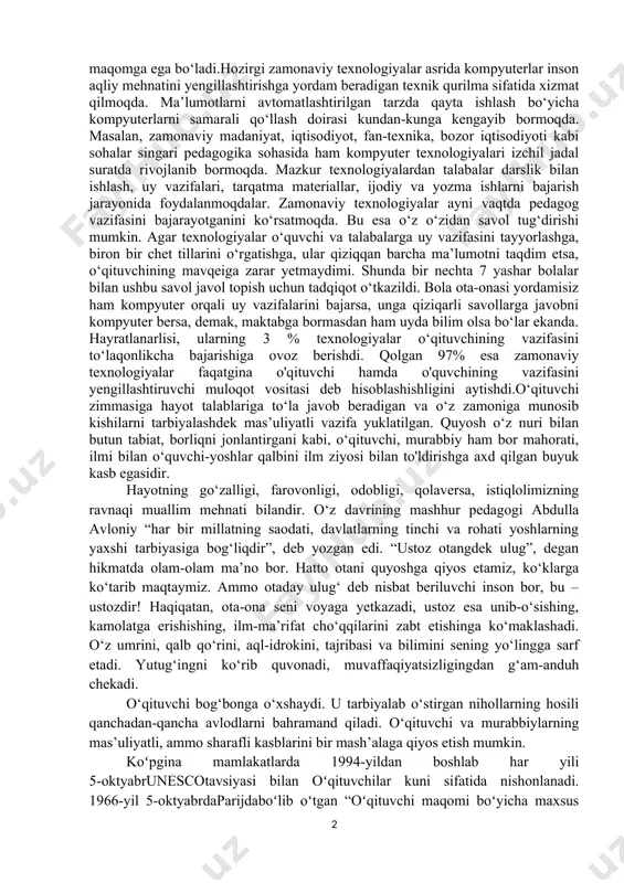 yordam beradigan texnik qurilma sifatida xizmat qilmoqda. ma’lumotlarni avtomatlashtirilgan tarzda qayta ishlash bo‘yicha kompyuterlarni samarali qo‘llash doirasi kundan-kunga kengayib bormoqda. masalan, zamonaviy madaniyat, iqtisodiyot, fan-texnika, bozor iqtisodiyoti kabi sohalar singari pedagogika sohasida ham kompyuter texnologiyalari izchil jadal suratda rivojlanib bormoqda. mazkur texnologiyalardan talabalar darslik bilan ishlash, uy vazifalari, tarqatma materiallar, ijodiy va yozma ishlarni bajarish jarayonida foydalanmoqdalar. zamonaviy texnologiyalar ayni vaqtda pedagog vazifasini bajarayotganini ko‘rsatmoqda. bu esa o‘z o‘zidan savol tug‘dirishi mumkin. agar texnologiyalar o‘quvchi va talabalarga uy vazifasini tayyorlashga, biron bir chet tillarini o‘rgatishga, ular qiziqqan barcha ma’lumotni taqdim etsa, o‘qituvchining mavqeiga zarar yetmaydimi. shunda bir nechta 7 yashar bolalar bilan ushbu savol javol topish uchun tadqiqot o‘tkazildi. bola ota-onasi yordamisiz ham kompyuter orqali uy vazifalarini bajarsa, unga qiziqarli savollarga javobni kompyuter bersa, demak, maktabga bormasdan ham uyda bilim olsa bo‘lar ekanda. hayratlanarlisi, ularning 3 % texnologiyalar o‘qituvchining vazifasini to‘laqonlikcha bajarishiga ovoz berishdi. qolgan 97% esa zamonaviy texnologiyalar faqatgina …