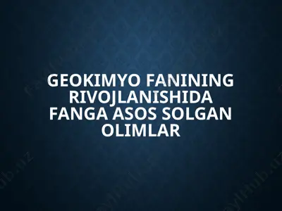 geokimyo fanining rivojlanishida fanga asos solgan olimlar — PPTX