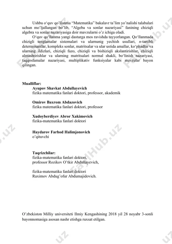 ... 29 iii bob. matritsalar va determinantlar …….. 35 7. o‘rin almashtirishlar va o‘rniga qo‘yishlar …………….. 35 8. matritsalar va ular ustida amallar ………………………. 42 9. determinant va uning xossalari ………………………… 48 10. minorlar va algebraik to‘ldiruvchilar ………………… 55 11. laplas teoremasi ……………………………………… 62 12. teskari matritsa va determinantninq qo‘shimcha xossalari ………………………………………...................... 68 13. chiziqli tenglamalar sistemalari va ularni yechishning kramer, gauss, hamda teskari matritsa usullari……………. 73 14. matritsaning rangi …………………………………….. 85 15. bir jinsli tenglamalar sistemasi. kroneker-kapelli teoremasi ………………………………………………….... 97 iv bob. ko‘phadlar ……………………………………... 102 16. ko‘phadlar va ular ustida amallar …………………… 102 17. ko‘phadlar uchun yevklid algoritmi ………………… 109 18. bezu teoremasi va gorner sxemasi. algebraning asosiy teoremasi ……………………………………………. 116 19. ratsional kasrlar ..………………………...................... 123 20. uchinchi va to‘rtinchi darajali algebraik tenglamalarni yechish ……………………………………………………... 130 21. ildiz chegaralari, shturm teoremasi ............................. 138 v bob. chiziqli (vektor) fazo ……………………… 150 22. n-o‘lchamli chiziqli fazolar …………………………… 150 23. chiziqli fazoning …