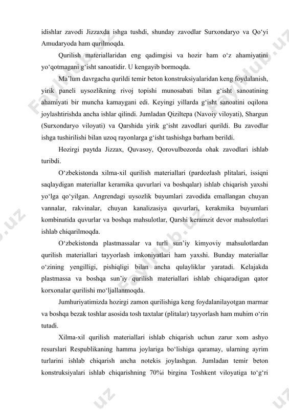 r xom ashyo resurslari respublikaning hamma joylariga bo‘lishiga qaramay, ularning ayrim turlarini ishlab chiqarish ancha notekis joylashgan. jumladan temir beton konstruksiyalari ishlab chiqarishning 70%i birgina toshkent viloyatiga to‘g‘ri keladi. sanoat tarmog‘ining bundan buyongi taraqqiyoti barcha qurilish materiallari, ayniqsa respublikada keng xom ashyo bazasiga ega bo‘lgan materiallarni ko‘plab ishlab chiqarishga, ularning sifatini yaxshilashga, shuningdek tarmoqning xududiy joylashtirishning to‘g‘ri tashkil etilishiga bog‘liqdir. mustaqil o‘zbekistondagi qurilish kulam va sur’atlari turli davlatlari bilan iqtisodiy aloqalarni kengaytirishni taqozo etadi. respublikada ko‘plab metall va o‘rmon resurslari keltirilishi kerak.