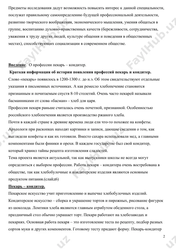 каря раньше считалась очень почетной, признанной. особенностью российского хлебопечения является производство ржаного хлеба. почти в каждой стране в древние времена люди ели что-то похожее на конфеты. археологи при раскопках находят картинки и записи, дающие сведения о том, как выглядели конфеты и как их готовили. вместо сахара использовали мед, а главными компонентами были финики и орехи. в каждом государстве был свой кондитер, который хранил тайны рецепта изготовления сладостей. тема проекта является актуальной, так как выпускники школы не всегда могут определиться с выбором профессии. работа пекаря – кондитера очень востребована в обществе, так как хлебобулочные и кондитерские изделия являются основным продуктом питания.(слайд6) пекарь – кондитер. пекарское искусство учит приготовлению и выпечке хлебобулочных изделий. кондитерское искусство – сборка и украшение тортов и пирожных, рисование фигурок из шоколада. ломтики хлеба являются главным атрибутом обеденного стола, а праздничный стол обычно украшает торт. пекари работают на хлебозаводах и пекарнях. основная работа пекаря – это изготовление теста …