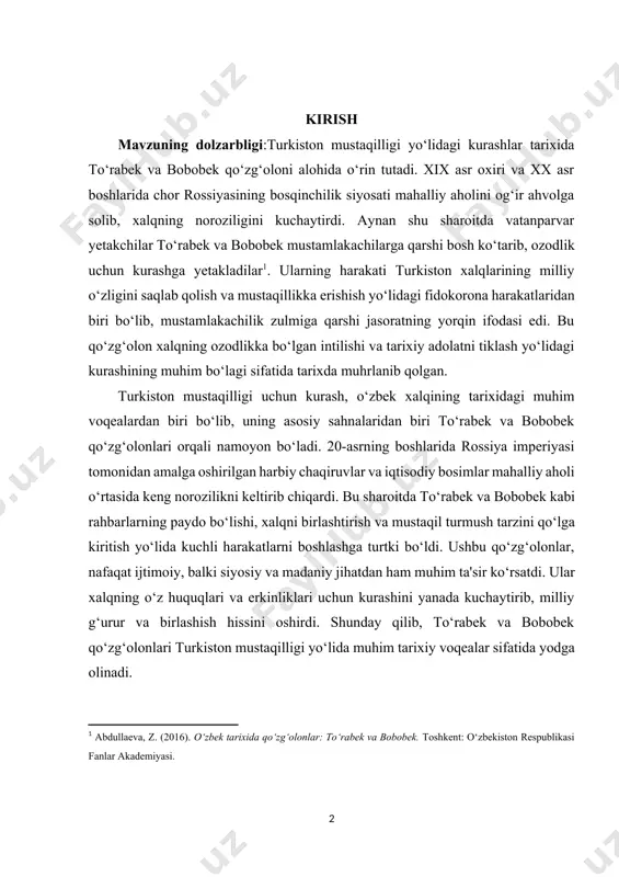 ni keltirib chiqardi. bu sharoitda to‘rabek va bobobek kabi rahbarlarning paydo bo‘lishi, xalqni birlashtirish va mustaqil turmush tarzini qo‘lga kiritish yo‘lida kuchli harakatlarni boshlashga turtki bo‘ldi. ushbu qo‘zg‘olonlar, nafaqat ijtimoiy, balki siyosiy va madaniy jihatdan ham muhim ta'sir ko‘rsatdi. ular xalqning o‘z huquqlari va erkinliklari uchun kurashini yanada kuchaytirib, milliy g‘urur va birlashish hissini oshirdi. shunday qilib, to‘rabek va bobobek qo‘zg‘olonlari turkiston mustaqilligi yo‘lida muhim tarixiy voqealar sifatida yodga olinadi. kurs ishining maqsadi:turkiston mustaqilligi uchun kurash, to‘rabek va bobobek qo‘zg‘olonlari orqali amalga oshirilgan harakatlar, o‘zbek xalqining tarixida erkinlik va adolat uchun kurashni ifodalaydi. ushbu mavzuning maqsadi, birinchidan, bu qo‘zg‘olonlarning tarixiy ahamiyatini tahlil qilishdir. ular nafaqat rossiya imperiyasining zulmiga qarshi kurashni, balki xalqning o‘zligini saqlash va milliy g‘ururini oshirishni ham o‘z ichiga oladi. kurs ishining vazifasi:o‘zbekiston mustaqilligi va milliy identitetning shakllanishiga ta'sirini o‘rganish ham muhimdir. umuman olganda, mavzu turkiston mustaqilligi uchun kurashning tarixiy, siyosiy va ijtimoiy jihatlarini chuqurroq tushunishga, o‘zbek xalqining …