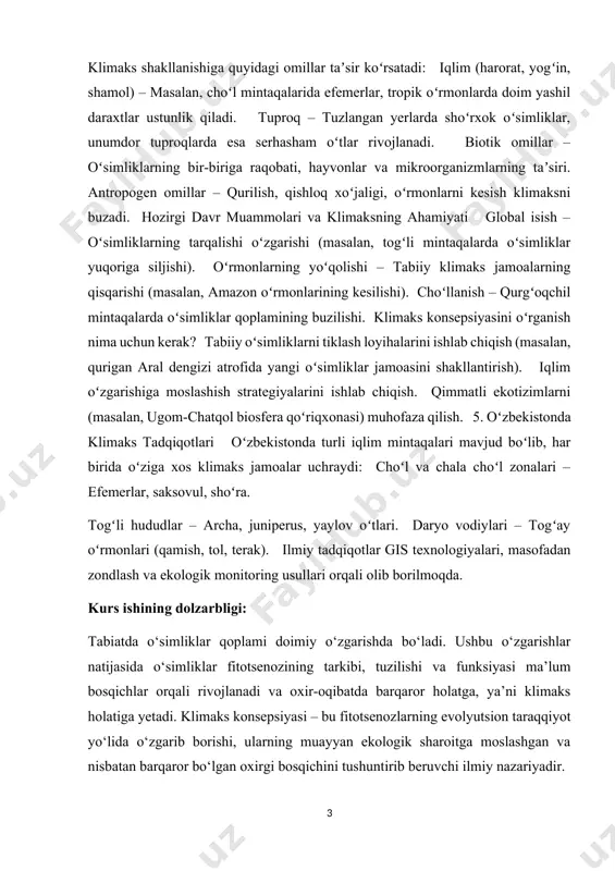 jud boʻlib, har birida oʻziga xos klimaks jamoalar uchraydi: choʻl va chala choʻl zonalari – efemerlar, saksovul, shoʻra. togʻli hududlar – archa, juniperus, yaylov oʻtlari. daryo vodiylari – togʻay oʻrmonlari (qamish, tol, terak). ilmiy tadqiqotlar gis texnologiyalari, masofadan zondlash va ekologik monitoring usullari orqali olib borilmoqda. kurs ishining dolzarbligi: tabiatda o‘simliklar qoplami doimiy o‘zgarishda bo‘ladi. ushbu o‘zgarishlar natijasida o‘simliklar fitotsenozining tarkibi, tuzilishi va funksiyasi ma’lum bosqichlar orqali rivojlanadi va oxir-oqibatda barqaror holatga, ya’ni klimaks holatiga yetadi. klimaks konsepsiyasi – bu fitotsenozlarning evolyutsion taraqqiyot yo‘lida o‘zgarib borishi, ularning muayyan ekologik sharoitga moslashgan va nisbatan barqaror bo‘lgan oxirgi bosqichini tushuntirib beruvchi ilmiy nazariyadir. kurs ishining maqsadi: o‘simliklar qoplamining rivojlanish bosqichlarini, xususan, klimaks holatini shakllantiruvchi ekologik va biologik omillarni o‘rganish, klimaks konsepsiyasining nazariy asoslarini tahlil qilish hamda uning tabiiy ekotizimlardagi rolini yoritishdan iborat. kurs ishining vazifasi: o‘simliklar qoplami va uning tarkibiy tuzilishini nazariy jihatdan o‘rganish; suktsessiya (o‘zgarish) jarayonlari va ularning bosqichlarini tahlil qilish;klimaks …
