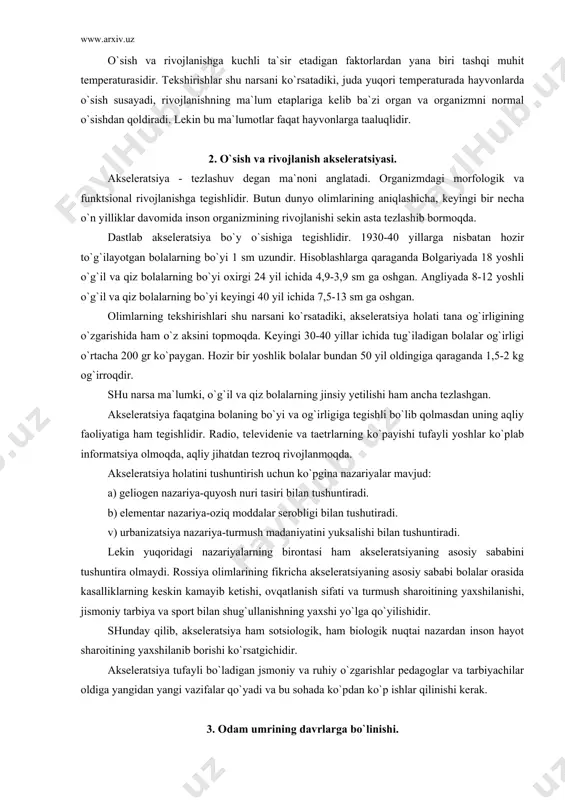 shqi muhit temperaturasidir. tekshirishlar shu narsani ko`rsatadiki, juda yuqori temperaturada hayvonlarda o`sish susayadi, rivojlanishning ma`lum etaplariga kelib ba`zi organ va organizmni normal o`sishdan qoldiradi. lekin bu ma`lumotlar faqat hayvonlarga taaluqlidir. 2. o`sish va rivojlanish akseleratsiyasi. akseleratsiya - tezlashuv degan ma`noni anglatadi. organizmdagi morfologik va funktsional rivojlanishga tegishlidir. butun dunyo olimlarining aniqlashicha, keyingi bir necha o`n yilliklar davomida inson organizmining rivojlanishi sekin asta tezlashib bormoqda. dastlab akseleratsiya bo`y o`sishiga tegishlidir. 1930-40 yillarga nisbatan hozir to`g`ilayotgan bolalarning bo`yi 1 sm uzundir. hisoblashlarga qaraganda bolgariyada 18 yoshli o`g`il va qiz bolalarning bo`yi oxirgi 24 yil ichida 4,9-3,9 sm ga oshgan. angliyada 8-12 yoshli o`g`il va qiz bolalarning bo`yi keyingi 40 yil ichida 7,5-13 sm ga oshgan. olimlarning tekshirishlari shu narsani ko`rsatadiki, akseleratsiya holati tana og`irligining o`zgarishida ham o`z aksini topmoqda. keyingi 30-40 yillar ichida tug`iladigan bolalar og`irligi o`rtacha 200 gr ko`paygan. hozir bir yoshlik bolalar bundan 50 yil oldingiga qaraganda 1,5-2 kg og`irroqdir. …