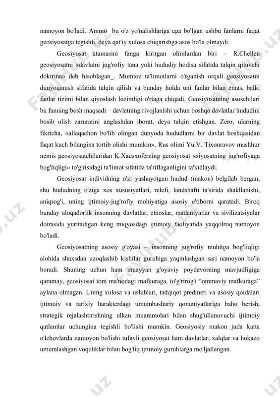 insonning jug'rofiy muhitga bog'liqligi alohida shaxsdan uzoqlashib kishilar guruhiga yaqinlashgan sari namoyon bo'la boradi. shuning uchun ham muayyan g'oyaviy poydevorning mavjudligiga qaramay, geosiyosat tom ma'nodagi mafkuraga, to'g'rirog'i “ommaviy mafkuraga” aylana olmagan. uning xulosa va uslublari, tadqiqot predmeti va asosiy qoidalari ijtimoiy va tarixiy harakterdagi umumbashariy qonuniyatlariga baho berish, strategik rejalashtirishning ulkan muammolari bilan shug'ullanuvuchi ijtimoiy qatlamlar uchungina tegishli bo'lishi mumkin. geosiyosiy makon juda katta o'lchovlarda namoyon bo'lishi tufayli geosiyosat ham davlatlar, xalqlar va hokazo umumlashgan voqeliklar bilan bog'liq ijtimoiy guruhlarga mo'ljallangan. mumtoz tadqiqotlarda geosiyosat jug'rofiy hukmronlik dunyoqarashi, uning shakl va ko'rinishlari hamda bunday hukmronlikni o'rnatish qoidalari, mezonlari va tamoyillari haqidagi fan sifatida ta'riflanadi. inson ijtimoiy jihatdan yuksalib borgan sari geosiyosat uning uchun ahamiyat, mazmun va manfaat kasb etib boradi. geosiyosat siyosatdagi hukmron doiralar uchun yaratilgan fan bo'lib, bu fan bilan faqat mamlakatlar va millatlarni boshqarishda faol ishtirok etadigan yoki shunday maqsad yo'lida harakat qilayotgan kishilargina shug'ullanib kelganligiga tarix shohiddir. geosiyosat …