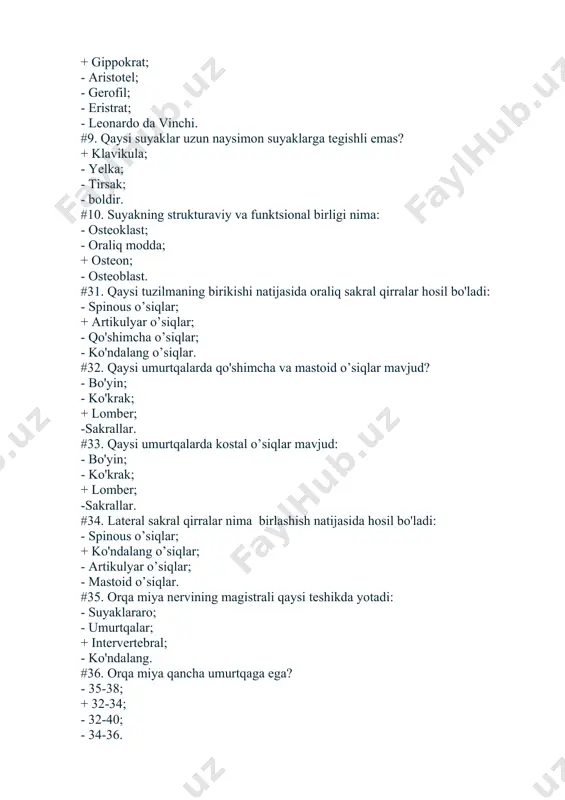 us o’siqlar; + ko'ndalang o’siqlar; - artikulyar o’siqlar; - mastoid o’siqlar. #35. orqa miya nervining magistrali qaysi teshikda yotadi: - suyaklararo; - umurtqalar; + intervertebral; - ko'ndalang. #36. orqa miya qancha umurtqaga ega? - 35-38; + 32-34; - 32-40; - 34-36. #37. bel artikulyar yuzalar qaysi tekislikda joylashgan umurtqalar? - frontal; - gorizontal; - vertikal; + sagittal. #38. ko’krak umurtqalaring artikulyar sirtlari qaysi tekislikda joylashgan umurtqalar? + frontal; - gorizontal; - vertikal; - sagittal. #39. qaysi umurtqalarda o’tkir o’siqlaring ochilishi bor? + bo’yin umurtqalarida birinchisidan tashqari; - bo’yin umurtqalarida; - ko'krak qafasida; - lomberda. #61. qaysi qovurg'a o’mrovga to'g'ri keladi? + birinchi; - o'n birinchi; - o'n ikkinchi; - o'ninchi. #62. yuqorida sanab o'tilgan qovurg'alarning qaysi birida qovurg’a do’mbog’i yo'q: - i qovurg'a; - viii qovurg'a; - x qovurg'a; + xii qovurg'a. #63. klavikulaning qaysi yuzasi qo'pol: - yuqori; + pastki; - old; - orqa. #64. i qovurg'aning sirtlari qaysi …