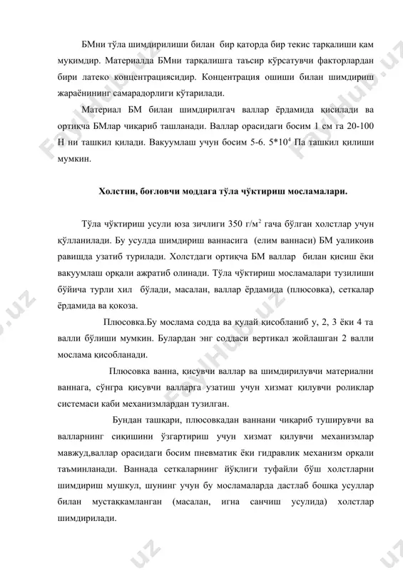 и электродвигателдан олади. валлар орасидаги босим пневматик механизм орқали қосил бўлади. унинг катталиги (1,5-3,0)*105 па шимдириш машинасининг узунлиги 1500мм, эни 1800мм. 1соатда машинани ювиш ва бошқа мақсадлар учун 1500л сув ишлатилади. ушбу машинада юза зичлиги 60-100г/м2 холстлар 3-6 м/мин тезликда бм билан шимдирилади. перфорацияланган барабан ва сетка ёрдамида шимдириш мосламаси. перфорацияланган (юза қисми тўрсимон қилиб тешилган) барабан ва 1та остки сеткали шимдириш машинаси (42-расм) анк-100-1 агрегати таркибига киритилган. бундай агрегатларда республикамиз қудудидаги поп нотўқима материаллар фабрикасида турли максадлар учун енм ишлаб чиқарилади. холст (1) перфорацияланган билан (д-350мм) (2) ва сетка (7) ёрдамида ванна (5) да бм билан шимдирилади. ортиқча бм валлар (3) ёрдамида сиқилиб бак (4)га қуйилади. шимдириш ваннасидаги яроқсиз бм ва сувлар бак (6) га туширилади. бу машинанинг шимдириш тезлиги 2-3м/мин. шуни айтиб ўтиш жоизки, барча шимдириш машиналари смена тугагач механизмларга ёпишиб келган бм лардан тозаланиши шарт. 3. валлар орасида шимдириш. (плюсовка) бу машиналарда сеткаларнинг йўқлиги улар билан боғлиқ …