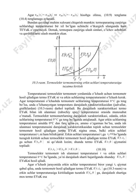 termoelektrodlardan birini uzish (10.2-rasm, b) kerak. termopara zanjiriga uchinchi c o’tkazgichni ulash variantlaridagi jamlangan teyuk ni ko’rib chiqamiz. 6,2-rasm, a dagi variant uchun: (10.6) , ya’ni ulanmalarining temperaturasi teng bo’lsa, (10.7) bu teiglamadan ma’lumki, (10.8) (10.8) tenglama natijasini (10.6) ga qo’yib chiqsak, (10.4) tenglama kelib chiqadi. 10.2- rasm, b dagi variant uchun: (10.9) agarhisobga olinsa, (10.9) tenglama (10.4) tenglamaga aylanadi. bundan quyidagi muhim xulosani chiqarish mumkin: termoparaning zanjiriga uchlaridagi temperaturasi bir xil bo’lgan uchinchi o’tkazgich ulanganda ham teyuk o’zgarmaydi. demak, termopara zanjiriga ulash simlari, o’lchov asboblari va qarshiliklarni ulash mumkin ekan. 10.3-rasm. termoelektr termometrning erkin uchlari temperaturasiga tuzatma kiritish temperaturani termoelektr termometr yordamida o’lchash uchun termometr hosil qiladigan termo eyuk ni va erkin uchlarning temperaturasini o’lchash kerak. agar temperaturani o’lchashda termometr uchlarining temperaturasi ga teng bo’lsa, unda o’lchanayotgan temperatura darajalash xarakteristikasidan (jadvallar, grafiklardan) (10.3-rasm) darhol topiladi. bu darajalash xarakteristikasi termo eyuk bilan ish ulanmasi (rabochiy spay) temperaturasi orasida munosabat o’rnatadi. …
