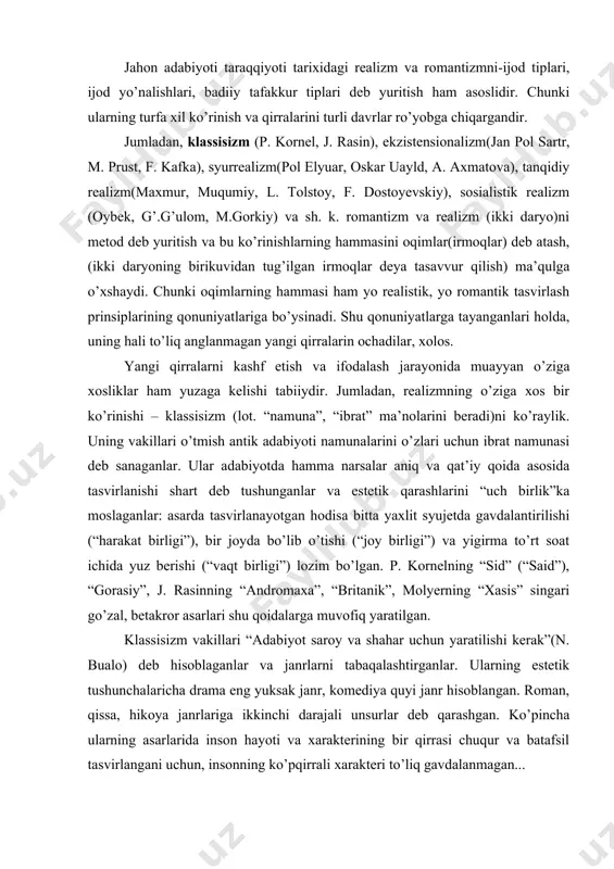 ning “sid” (“said”), “gorasiy”, j. rasinning “andromaxa”, “britanik”, molyerning “xasis” singari go’zal, betakror asarlari shu qoidalarga muvofiq yaratilgan. klassisizm vakillari “adabiyot saroy va shahar uchun yaratilishi kerak”(n. bualo) deb hisoblaganlar va janrlarni tabaqalashtirganlar. ularning estetik tushunchalaricha drama eng yuksak janr, komediya quyi janr hisoblangan. roman, qissa, hikoya janrlariga ikkinchi darajali unsurlar deb qarashgan. ko’pincha ularning asarlarida inson hayoti va xarakterining bir qirrasi chuqur va batafsil tasvirlangani uchun, insonning ko’pqirrali xarakteri to’liq gavdalanmagan... sentimentalizm (fr. sentument-hissiyot, his qilish) oqimi xviii asr o’rtalari (angliya)da feodalizm sarqitlariga qarshi kurashni, oddiy kishilarning oliyjanobligini, qalbini tasvir markaziga olgan. chunki klassisizm oqimi kishilarning ichki dunyosi tasviriga yetarli e’tibor qilmagan, oliy ijtimoiy tabaqa hayotini bo’rttirib aks ettirgan va adabiyotni “uch birlik” (harakat, joy, vaqt) qolipiga solgan edilar. sentimentalistlar klassisizm qoidalarini unigg qoliplarini “buzdilar”. aql- idrokdan his-tuyg’uni ustun deb bildilar. o’rta va quyi sinf vakillari hayotini, ma’naviy jihatdan yetukligini, pokligini, boyligini, odamiyligini chuqur tasvir etdilar va ana shu …