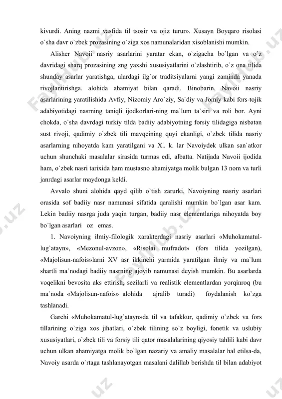aratilgan ilmiy va ma`lum shartli ma`nodagi badiiy nasrning ajoyib namunasi deyish mumkin. bu asarlarda voqelikni bevosita aks ettirish, sezilarli va realistik elementlardan yorqinroq (bu ma`noda «majolisun-nafois» alohi​da ajralib turadi) foydalanish ko`zga tashlanadi. garchi «muhokamatul-lug`atayn»da til va tafakkur, qadimiy o`z​bek va fors tillarining o`ziga xos jihatlari, o`zbek tilining so`z boyligi, fonetik va uslubiy xususiyatlari, o`zbek tili va forsiy tili qator masalalarining qiyosiy tahlili kabi davr uchun ulkan ahamiyatga molik bo`lgan nazariy va amaliy masalalar hal etilsa-da, navoiy asarda o`rtaga tashlanayotgan masalani dalillab berishda til bilan adabiyot masalalarini bir butun yaxlitlikda olib, ularning bir-biriga bog`liq qirralarini tahlil etishda tarixiy sharoit, ijtimoiy-siyosiy voqelik bi​lan bog`liq holda badiiyat elementlaridan keng foydalanadi. natijada o`quvchi muallifning asardan kuzatgan bosh ilmiy niyati qatorida uning ijodiy merosining qadimgi o`zbek va fors tillarida yaratilgan adabiyotlardagi boy an`analar zaminida yuzaga kelganini, forsiy tilida yaratilgan adabiyotning boy yutuqlariga berilgan haqqoniy baholarni bilib oladi. navoiy o`z ijod va faoliyatining asl qimmatini, xalq …