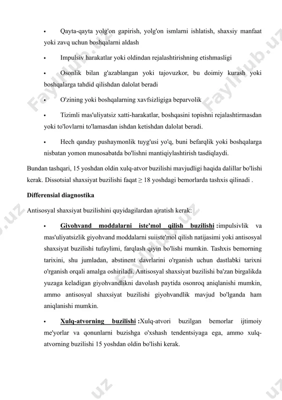 ech qanday pushaymonlik tuyg'usi yo'q, buni befarqlik yoki boshqalarga nisbatan yomon munosabatda bo'lishni mantiqiylashtirish tasdiqlaydi. bundan tashqari, 15 yoshdan oldin xulq-atvor buzilishi mavjudligi haqida dalillar bo'lishi kerak. dissotsial shaxsiyat buzilishi faqat ≥ 18 yoshdagi bemorlarda tashxis qilinadi . differensial diagnostika antisosyal shaxsiyat buzilishini quyidagilardan ajratish kerak: · giyohvand moddalarni iste'mol qilish buzilishi :impulsivlik va mas'uliyatsizlik giyohvand moddalarni suiiste'mol qilish natijasimi yoki antisosyal shaxsiyat buzilishi tufaylimi, farqlash qiyin bo'lishi mumkin. tashxis bemorning tarixini, shu jumladan, abstinent davrlarini o'rganish uchun dastlabki tarixni o'rganish orqali amalga oshiriladi. antisosyal shaxsiyat buzilishi ba'zan birgalikda yuzaga keladigan giyohvandlikni davolash paytida osonroq aniqlanishi mumkin, ammo antisosyal shaxsiyat buzilishi giyohvandlik mavjud bo'lganda ham aniqlanishi mumkin. · xulq-atvorning buzilishi :xulq-atvori buzilgan bemorlar ijtimoiy me'yorlar va qonunlarni buzishga o'xshash tendentsiyaga ega, ammo xulq-atvorning buzilishi 15 yoshdan oldin bo'lishi kerak. · narsisistik shaxsiyat buzilishi :bemorlar ham ekspluatatsiya qiluvchi va empatiyaga ega emaslar, lekin ular odatda antisosyal shaxsiyat buzilishining tajovuzkorligi va yolg'on …
