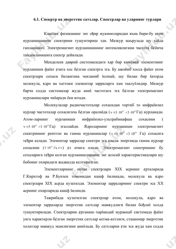 нуниятларини классик тасаввурга зидлиги. 6.1. спекртр ва энергетик сатxлар. спектрлар ва уларнинг турлари классик физиканинг энг ођир муаммоларидан яъна бири-бу атом нурланишининг спектрини тушунтириш эди. мазкур маърузада шу xаšда гаплашамиз. электромагнит нурланишининг интенсивлигини частота б¢йича таšсимланишига спектр дейилади. менделеев даврий системасидаги xар бир кимёвий элементнинг нурланиши фаšат ¢зига хос б¢лган спектрга эга. бу ажойиб хосса фаšат атом спектрлари соxаси билангина чекланиб šолмай, шу билан бир šаторда молекула, ядро ва xаттоки элементар зарраларга xам таалуšлидир. мазкур барча содда системалар жуда аниš частотага эга б¢лган электромагнит нурланишлари чиšаради ёки ютади. молекулалар радиочастоталар соxасидан тортиб то инфраšизил нурлар частоталар соxасигача б¢лган оралиšда ( гц) нурланади. атом-ларнинг нурланиши инфраšизил-ультрабинафша соxасини ( гц) эгаллайди. ядроларнинг нурланиши электромагнит спектрининг рентген ва гамма нурланишлар ( гц) соxасига т¢ђри келади. элементар зарралар спектри эса юксак энергияда гамма нурлар соxасини ( ) ¢з ичига олади. электромагнит спектрининг бу соxаларига т¢ђри келган нурланишларнинг энг асосий характеристикалари шу бобнинг охиридаги жадвалда …
