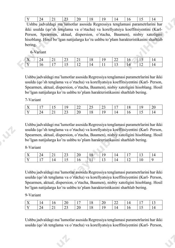 ni sharhlab bering. 6-variant x 24 21 23 21 18 19 22 16 15 14 y 16 17 15 12 14 11 13 14 12 14 ushbu jadvaldagi ma’lumotlar asosida regressiya tenglamasi parametrlarini har ikki usulda (qo’sh tenglama va o’rtacha) va korellyatsiya koeffitsiyentini (karl- person, spearmen, aktual, dispersion, o’rtacha, baumen), nisbiy xatoligini hisoblang. hosil bo’lgan natijalarga ko’ra ushbu to’plam harakteristikasini sharhlab bering. 7-variant x 17 15 19 22 25 23 17 18 19 20 y 24 21 23 20 18 19 14 16 15 14 ushbu jadvaldagi ma’lumotlar asosida regressiya tenglamasi parametrlarini har ikki usulda (qo’sh tenglama va o’rtacha) va korellyatsiya koeffitsiyentini (karl- person, spearmen, aktual, dispersion, o’rtacha, baumen), nisbiy xatoligini hisoblang. hosil bo’lgan natijalarga ko’ra ushbu to’plam harakteristikasini sharhlab bering. 8-variant x 24 21 23 20 18 19 14 17 13 14 y 17 14 15 16 11 13 14 12 10 9 ushbu jadvaldagi ma’lumotlar asosida regressiya tenglamasi …