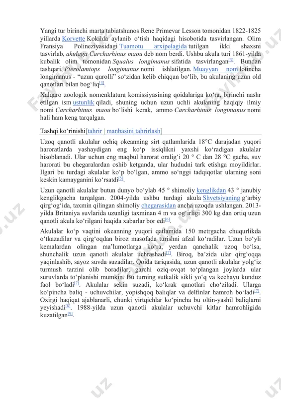 dia/commons/thumb/5/56/lesson_and_poey.jpg/220px-lesson_and_poey.jpg https://uz.wikipedia.org/wiki/akulalar#cite_note-1 https://uz.wikipedia.org/wiki/uzun_qanotli_akula#cite_note-life-1 https://uz.wikipedia.org/wiki/uzun_qanotli_akula#cite_note-%d0%b2-2 https://uz.wikipedia.org/wiki/lotin_tili https://uz.wikipedia.org/wiki/akulalar https://uz.wikipedia.org/wiki/boshoyoqli_mollyuskalar https://uz.wikipedia.org/wiki/mollyuskalar https://uz.wikipedia.org/w/index.php?title=uzun_qanotli_akula&veaction=edit&section=1 https://uz.wikipedia.org/w/index.php?title=uzun_qanotli_akula&action=edit&section=1 yangi tur birinchi marta tabiatshunos rene primevar lesson tomonidan 1822-1825 yillarda korvette kokilda aylanib oʻtish haqidagi hisobotida tasvirlangan. olim fransiya polineziyasidagi tuamotu arxipelagida tutilgan ikki shaxsni tasvirlab, akulaga carcharhinus maou deb nom berdi. ushbu akula turi 1861-yilda kubalik olim tomonidan squalus longimanus sifatida tasvirlangan[3]. bundan tashqari, pterolamiops longimanus nomi ishlatilgan. muayyan nom lotincha longimanus - “uzun qurolli” soʻzidan kelib chiqqan boʻlib, bu akulaning uzun old qanotlari bilan bogʻliq[4]. xalqaro zoologik nomenklatura komissiyasining qoidalariga koʻra, birinchi nashr etilgan ism ustunlik qiladi, shuning uchun uzun uchli akulaning haqiqiy ilmiy nomi carcharhinus maou boʻlishi kerak, ammo carcharhinus longimanus nomi hali ham keng tarqalgan. tashqi koʻrinishi[tahrir | manbasini tahrirlash] uzoq qanotli akulalar ochiq okeanning sirt qatlamlarida 18°c darajadan yuqori haroratlarda yashaydigan eng koʻp issiqlikni yaxshi koʻradigan akulalar hisoblanadi. ular uchun eng maqbul harorat oraligʻi 20 ° c dan 28 °c gacha, suv harorati bu …
