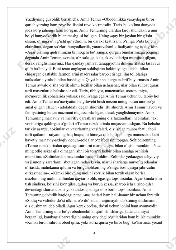 no qilsa, devondagi shariat qozisi yoki ahdos qozisiga olib borib topshirsinlar». amir temurning do‘stlik haqidagi pandu-nasihatlari ham hali-hanuz biz uchun ibratdir. «sodiq va vafodor do‘st ulkim, o‘z do‘stidan ranjimaydi, do‘stining dushmanini o‘z dushmani deb biladi. agar kerak bo‘lsa, do‘sti uchun jonini ham ayamaydi». amir temurning umr bo‘yi obodonchilik, qurilish ishlariga katta ahamiyat berganligi, kambag‘alparvarligini uning quyidagi o‘gitlaridan ham bilish mumkin: «kimki biron sahroni obod qilsa, yoki koriz qursa yo biror bog‘ ko‘kartirsa, yoxud biror xarob bo‘lib yotgan yerni obod qilsa, birinchi yili undan hyech narsa olmasinlar, uchinchi yili qonun-qoidaga muvofiq xiroj yig‘sinlar». «katta-kichik har bir shahar, har bir qishloqda masjid, madrasa va xonaqohlar bino qilsinlar, faqiru miskinlarga langarxona solsinlar, kasallar uchun shifoxona qurdirsinlar va ularda ishlash uchun tabiblar tayinlasinlar...». amir temurning quyidagi so‘zlari asrlar osha xalqimizning asl farzandlarini el-yurt, vatan haqida qayg‘urishga chorlab keldi: «millatning dardlariga darmon bo‘lmoq vazifangizdir. zaiflarni ko‘ring, yo‘qsillarni boylar zulmiga tashlamang. adolat va ozodlik dasturingiz, rahbaringiz …