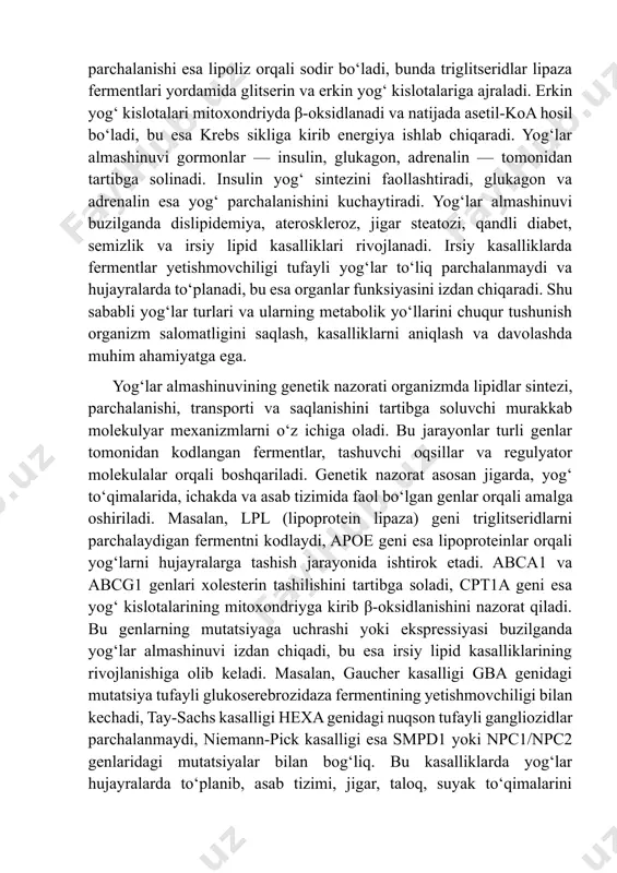alligi gba genidagi mutatsiya tufayli glukoserebrozidaza fermentining yetishmovchiligi bilan kechadi, tay-sachs kasalligi hexa genidagi nuqson tufayli gangliozidlar parchalanmaydi, niemann-pick kasalligi esa smpd1 yoki npc1/npc2 genlaridagi mutatsiyalar bilan bog‘liq. bu kasalliklarda yog‘lar hujayralarda to‘planib, asab tizimi, jigar, taloq, suyak to‘qimalarini shikastlaydi. genetik nazorat faqat fermentlar darajasida emas, balki transkripsiya, translatsiya va epigenetik mexanizmlar orqali ham amalga oshiriladi. transkripsion faktorlar — ppar, srebp, lxr — yog‘ kislotalari sintezi va oksidlanishini faollashtiradi yoki susaytiradi. epigenetik modifikatsiyalar — dnk metillanishi, histon modifikatsiyasi — gen ekspressiyasini o‘zgartirib, yog‘lar almashinuviga ta’sir ko‘rsatadi. shuningdek, mikrornklar ham lipid metabolizmini tartibga solishda ishtirok etadi. genetik nazorat buzilganda organizmda dislipidemiya, ateroskleroz, jigar steatozi, nevrologik buzilishlar, immun disbalans va metabolik sindrom rivojlanadi. shu sababli yog‘lar almashinuvining genetik nazorati organizm salomatligi uchun muhim bo‘lib, uning buzilishi irsiy kasalliklarning asosiy sababi hisoblanadi. zamonaviy genetik tadqiqotlar bu mexanizmlarni chuqur o‘rganishga, gen terapiyasi, molekulyar diagnostika va individual davolash yondashuvlarini ishlab chiqishga zamin yaratmoqda. yog‘lar almashinuvining …