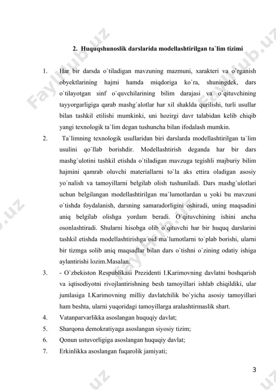 tamoyillarga aralashtirmaslik shart. 4. vatanparvarlikka asoslangan huquqiy davlat; 5. sharqona demokratiyaga asoslangan siyosiy tizim; 6. qonun ustuvorligiga asoslangan huquqiy davlat; 7. erkinlikka asoslangan fuqarolik jamiyati; 8. buyuk kelajakka yuz tutgan ozod va obod vatan. 9. huquqshunoslik darsida modellashtirish ta`lim usulidan foydalanib o`tiladigan boshqa bir mashg`ulotda o`qituvchi quyidagi huquqiy normalarni o`quvchilar e`tiboriga havola etishi mumkin: 10. ijtimoiy taraqqiyot qonunlarini ifoda qiladi; 11. ularni turmushga dadillik bilan tadbiq etadi; 12. xalqning madaniy saviyasini belgilab beradi; 13. rivojlanish xususiyatlarini aks ettiradi; 14. turmush qoidalarini va urf-odatlarini o`zida aks ettiradi. 15. darslarda, o`zbekiston respublikasi asosiy qonunini o`rganish jarayonida o`qituvchi bu hujjatning quyidagi eng muhim demokratik tamoyillarini o`quvchilarga singdirishga harakat qiladi: 16. davlat xalq irodasini ifoda etib, uning manfaatlariga xizmat qiladi (2-modda); 17. xalq davlat hokimiyatining birdan-bir manbai (7-modda); 18. o`zbekiston xalqini millatidan qat`i nazar o`zbekiston respublikasining fuqarolari tashkil etadi (8-modda); 19. jamiyat va davlat hayotining eng muhim masalalari xalq muhokamasiga taqdim etiladi (9-modda); 20. …