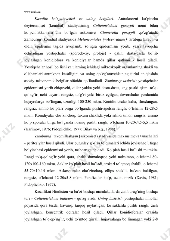 bo`lganda noaniq pushti rangli, o`lchami 10-20x4,5-5,5 mkm (karimov, 1976; pidoplichko, 1977; bilay va b.q., 1988). zamburug` takomillashgan (askomiset) stadiyasida maxsus meva tanachalari - peritesiylar hosil qiladi. ular butunlay g`o`za to`qimalari ichida joylashadi, faqat bo`yinchasi epidermisni yorib, tashqariga chiqadi. ko`plab hosil bo`lishi mumkin. rangi to`q-qo`ng`ir yoki qora, shakli dumaloqroq yoki noksimon, o`lchami 80-120x100-160 mkm. asklar ko`plab hosil bo`ladi, teskari to`qmoq shaklli, o`lchami 55-70x10-14 mkm. askosporalar cho`zinchoq, ellips shaklli, ba`zan bukilgan, rangsiz, o`lchami 12-20x5-8 mkm. parafizalar ko`p, uzun, nozik (davis, 1981; pidoplichko, 1977). kasallikni hindiston va ba`zi boshqa mamlakatlarda zamburug`ning boshqa turi - colletotrichum indicum - qo`zg`atadi. uning tashxisi: yostiqchalar nihollar poyasida qora tusda, kavariq, tarqoq joylashgan; ko`saklarda pushti rangli, zich joylashgan, konsentrik doiralar hosil qiladi. qillar konidioforalar orasida joylashgan to`q-qo`ng`ir, uchi to`mtoq qirrali, hujayralarga bo`linmagan yoki 2-8 hujayrali, o`lchami 76,5-125,5x3,8-7 mkm. konidioforalar rangsiz, to`g`ri yoki kam egilgan, uchi silliq, o`lchami 7,7-13,2x1,6-2,7 mkm. konidiyalar o`roqsimon egilgan, uchlari noziklashgan yoki uchi silliq, o`lchami …