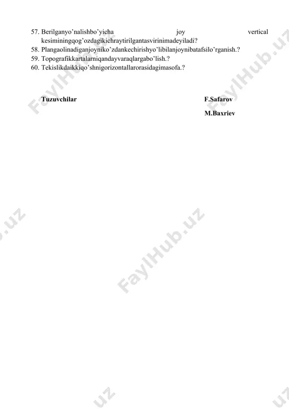 ito’g’riberilganjavobni toping? 56. faqatjoydagitavsilotlartasvirlanganplanganimadeyiladi.? 57. berilganyo’nalishbo’yicha joy vertical kesiminingqog’ozdagikichraytirilgantasvirinimadeyiladi? 58. plangaolinadiganjoyniko’zdankechirishyo’libilanjoynibatafsilo’rganish.? 59. topografikkartalarniqandayvaraqlargabo’lish.? 60. tekislikdaikkiqo’shnigorizontallarorasidagimasofa.? tuzuvchilar f.safarov m.baxriev