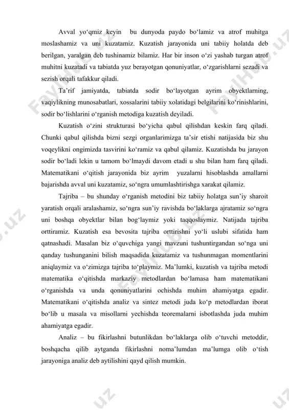 ilan bog‘laymiz yoki taqqoslaymiz. natijada tajriba orttiramiz. kuzatish esa bevosita tajriba orttirishni yo‘li uslubi sifatida ham qatnashadi. masalan biz o‘quvchiga yangi mavzuni tushuntirgandan so‘nga uni qanday tushunganini bilish maqsadida kuzatamiz va tushunmagan momentlarini aniqlaymiz va o‘zimizga tajriba to‘playmiz. ma’lumki, kuzatish va tajriba metodi matematika o‘qitishda markaziy metodlardan bo‘lamasa ham matematikani o‘rganishda va unda qonuniyatlarini ochishda muhim ahamiyatga egadir. matematikani o‘qitishda analiz va sintez metodi juda ko‘p metodlardan iborat bo‘lib u masala va misollarni yechishda teoremalarni isbotlashda juda muhim ahamiyatga egadir. analiz – bu fikirlashni butunlikdan bo‘laklarga olib o‘tuvchi metoddir, boshqacha qilib aytganda fikirlashni noma’lumdan ma’lumga olib o‘tish jarayoniga analiz deb aytilishini qayd qilish mumkin. masalan а,в ni qarasa bunda kichikmaslik belgisi noma’lum deb qarasa. ya’ni rostligi o‘zaro bir qiymatli aniqlaydigan tengsizlikka kelindi. matematikada fikirlashni bunday ketma-ketlikda olib borilishi analiz (tahlil) deb qaraladi. sitez – bu fikirlashni butunlikdan yaxlitlikka yoki ma’lum komponentlardan noma’lumga o‘tishiga aytiladi. sintez ni hosil qilishini ma’lumdan noma’lumga …