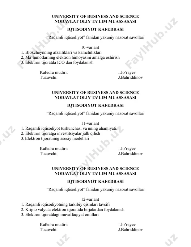 business and science nodavlat oliy ta’lim muassasasi iqtisodiyot kafedrasi “raqamli iqtisodiyot” fanidan yakuniy nazorat savollari 17-variant 1. blokcheyn texnologiyalari, uning yaratilishi va ishlatilishi 2. raqamli analitika (digital analitics)haqida tushuncha 3. raqamli elektron biznesni tashkil qilish bo’yicha misollar kafedra mudiri: i.jo’rayev tuzuvchi: j.bahriddinov university of business and science nodavlat oliy ta’lim muassasasi iqtisodiyot kafedrasi “raqamli iqtisodiyot” fanidan yakuniy nazorat savollari 18-variant 1. blokcheynda tarmoq havfsizligini ta’minlash masalalari 2. moliyaviy hizmatlarni (fintech) raqamlashtirish jarayonini amalga oshirish 3. o’zbekistonda va jahonda elektron tijoratning rivojlanish tendentsiyalari kafedra mudiri: i.jo’rayev tuzuvchi: j.bahriddinov university of business and science nodavlat oliy ta’lim muassasasi iqtisodiyot kafedrasi “raqamli iqtisodiyot” fanidan yakuniy nazorat savollari 19-variant 1. kriptovalyutalar paydo bo'lishi va tarixi 2. elektron tijoratda raqamli bank faoliyati (digital banking) 3. elektron tijoratda mobil internet va mobil savdo jarayoni kafedra mudiri: i.jo’rayev tuzuvchi: j.bahriddinov university of business and science nodavlat oliy ta’lim muassasasi iqtisodiyot kafedrasi “raqamli iqtisodiyot” fanidan yakuniy nazorat savollari …