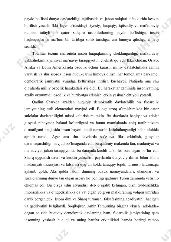 bilan islom madaniyati nazariyasi va falsafasi uyg`un holda taraqqiy topdi, turmush tarzimizga aylanib qoldi. aks qolda islom dinining buyuk namoyandalari, ulamolari va fuzalolarining dunyo tan olgan asosiy ko`pchiligi qadimiy turon zaminida yetishib chiqmas edi. bu bizga «din afyundir» deb o`rgatib kelingan, bizni xudosizlikka imonsizlikka va e`tiqodsizlikka da`vat etgan yolg`on mafkuraning yolgon umridan darak berganidek, islom dini va sharq turmushi falsafasining abadiyatini, haqiqati va qadriyatini belgilaydi. soqibqiron amir temurning birgina «kuch adolatda» degan so`zida huquqiy demokratik davlatning ham, fuqarolik jamiyatining qam insonning yashash huquqi va uning barcha erkinliklari hamda hozirgi zamon demokratik harakatlarning eng ilg`or tajribalari mujassam bo`lgan. albatta bu anchamuncha munozarali masala. mamlakatimizda yangi tarixiy sharoitlarda yangicha davlatchilik qaror topayotgan bir paytda demokratiya, fuqarolik jamiyati, aholi va jamiyat, fuqaro va davlat o`rtasidagi munosabatlar turli soha mutaxassislari o`rtasida turlicha talqin ztilmoqda. biroq, xar qanday xulosalardan qat`iy nazar qadimiy sharq davlatchiligida inson erki, haqhuquqlari ko`p jihatdan himoya qilingan hamda o`z davrining talab …
