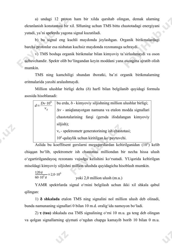 ig‘ida kuzatiladi (34-rasm). har ikkala shkala o‘rtasida juda oddiy bog‘lanish bor: demak kuchsiz maydonda rezonans beruvchi protonning kimyoviy siljishiga shkalada katta, shkalada esa kichik qiymat muvofiq keladi, ammo pmr uchun asosan shkala ma’lum qulaylikka ega, ya’ni kimyoviy siljish qiymatlarining ortib borishi shu signallarga tegishli protonlar ekranlashishining ortib borishiga mos keladi. turli protonlar signallari deyarli katta bo‘lmagan (1-2 m.u.) oralig‘ida kuzatilishi bilan bir qatorda spirtlar va aminobirikmalardagi gidroksil va aminogurux protonlarining signali bir oz kengroq shaklda va kattaroq (5-10 m.u.) oraliqda kuzatiladi. signallar soni va ularning intensivligi. bir xil qurshovga ega bo‘lgan protonlar ekvivalent protonlar, har xil qurshovga ega bo‘lgan protonlar esa noekvivalent protonlar deb nomlanadi. etil spirtining spektrida uch xil noekvivalent protonlar guruxi - ch3, ch2, oh bo‘lgani uchun uchta signal kuzatiladi, ammo sn3 dagi uchta protonlar, ch2 dagi ikkita protonlar guruxlardagi ekvivalent protonlar hisoblanadi. protonlar stereokimyoviy ekvivalent bo‘lishi uchun ular fazoda qo‘sh bog‘ yoki assimmetrik uglerod atomiga nisbatan bir …