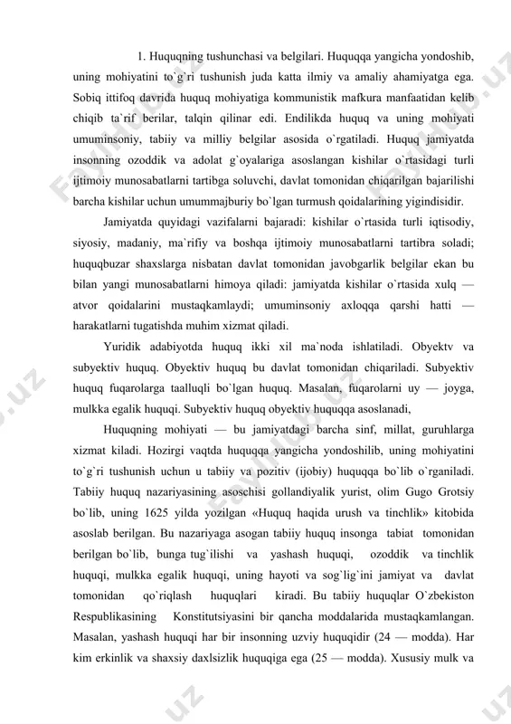lib, bunga tug`ilishi va yashash huquqi, ozoddik va tinchlik huquqi, mulkka egalik huquqi, uning hayoti va sog`lig`ini jamiyat va davlat tomonidan qo`riqlash huquqlari kiradi. bu tabiiy huquqlar o`zbekiston respublikasining konstitutsiyasini bir qancha moddalarida mustaqkamlangan. masalan, yashash huquqi har bir insonning uzviy huquqidir (24 — modda). har kim erkinlik va shaxsiy daxlsizlik huquqiga ega (25 — modda). xususiy mulk va boshqa barcha mulk shakllari teng huquqli bo`lib, daxlsiz va davlat qimoyasidadir (53 — modda). pozitiv (ijobiy) huquqqa davlat tomonidan qabul qilingan turli qonunlar, qarorlar, farmon, farmoyishlar va boshqa normativ huquqiy hujjatlar kiradi. huquqning xususiyatlari uning quyidagi umumiy va maxsus ijtimoiy belgilarida ko`rinadi. huquqning umumiy belgilari quyidagilardan iborat: 1. huquq normativ xarakterga ega, ya`ni u jamiyatda kishilarning yashash qoidalarini belgilaydi, o`zgartiradi va bekor qiladi. shuning uchun huquq jamiyatda kishilar o`rtasidagi turli ijtimoiy munosabatlarni tartibga soladi. 2. jamiyatda huquq insonning ozodlik va adolat to`g`risidagi g`oyalarini o`zida aks ettiradi. ijtimoiy adolat tamoyili huquq sohalarida …