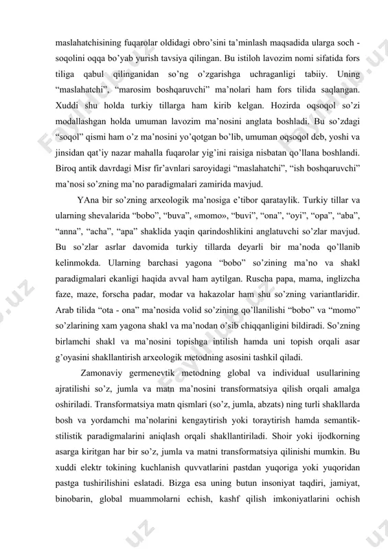ma’nodan o’sib chiqqanligini bildiradi. so’zning birlamchi shakl va ma’nosini topishga intilish hamda uni topish orqali asar g’oyasini shakllantirish arxeologik metodning asosini tashkil qiladi. zamonaviy germenevtik metodning global va individual usullarining ajratilishi so’z, jumla va matn ma’nosini transformatsiya qilish orqali amalga oshiriladi. transformatsiya matn qismlari (so’z, jumla, abzats) ning turli shakllarda bosh va yordamchi ma’nolarini kengaytirish yoki toraytirish hamda semantik- stilistik paradigmalarini aniqlash orqali shakllantiriladi. shoir yoki ijodkorning asarga kiritgan har bir so’z, jumla va matni transformatsiya qilinishi mumkin. bu xuddi elektr tokining kuchlanish quvvatlarini pastdan yuqoriga yoki yuqoridan pastga tushirilishini eslatadi. bizga esa uning butun insoniyat taqdiri, jamiyat, binobarin, global muammolarni echish, kashf qilish imkoniyatlarini ochish darajasini aniqlash kerak. bu borada biz global germenevtikaga yuz buramiz va matn transformatsiyasini ijod qilamiz. binobarin, global germenevtika individual inson taqdirini globallashtirar ekan bir bo’lak siqiq voqelikni umum fazoviy voqelikka ko’chiradi. bu borada erning kristi o’zining “modernizm” deb nomlangan maqolasida shunday yozadi: “poeziya voqelikka …