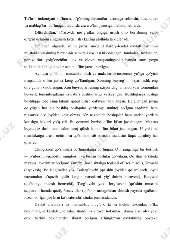 an. o’n jangchiga bir boshlik — o’nboshi, yuzboshi, mingboshi va tuman boshilar qo’yilgan. qo’shin tarkibida maxsus lavozimlar bo’lgan: yurtchi (bosh shtabga tеgishli ofitsеr misoli), tеvachi (tuyakash), bo’lang’ozilar yoki bularg’uvchi (qo’shin joyidan qo’zralgach, joyni nazoratdan o’tqazib qolib kеtgan narsalarni yig’ishtirib boruvchi), boqovul (qo’shinga maosh bеruvchi), torg’uvchi yoki jorg’uvchi (qo’shin muxrini saqlovchi hamda qozi), yasavullar (qo’shin urdugohdan chiqish paytida egallashi lozim bo’lgan joylarni ko’rsatuvchi) shular jumlasidandir. davlat unvonlari va mansablar: ulug’, o’rta va kichik hokimlar, o’lka hokimlari, sarkardalar, to’ralar, shahar va viloyat hokimlari, dorug’alar, oliy yoki quyi harbiy hokimlardan iborat bo’lgan. chingizxon davlatining poytaxti qoraqurum edi. yozuv va o’qishdan bеxabar bo’lgan xon bu boradagi davlat ishlarida uyg’urlar va musulmon savdogarlar xizmatidan kеng foydalanadi. shu boisdan chingizxonning davlat idora ishlarida uyg’urlarning mas'uliyatli ishlarni bajarganliklariga ajablanmasa ham bo’ladi. chingizxon o’zining eng ishonchli va fidoyi odamlarini davlatning asosiy va hal qiluvchi lavozimlariga qo’yadi. 95 kishi mingboshilikka tayinlanadi. bir nеcha ming kishi tarxonlarga aylantiriladi. o’nta saroy …