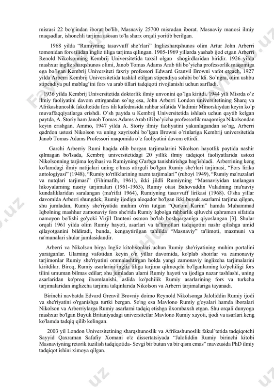 ik sharqshunos olimlar renold alleyne nikolson va artur jon arberriylar mavlono rumiyning ikki buyuk shoxasarlari 6 jildli “masnaviy” va “devoniy shamsiy tabriz” asarlarini fors, arab, turk tillaridan ingliz tiliga tarjimalari bilan shug'ullanib buyuk britaniyaga tanitib borganlar. renold nikolson ilmiy ijodida 1925-1940 yillar orasida sharq mumtoz adabiyotini o'rganishda keskin ijobiy burilish paydo bo'ldi. renold nikolson jalolidddin rumiy “masnavisi” va “devoniy shamsi tabriz” asarlarini o'rganishga kirishadi. albatta, nikolson o'zini ilmiy faoliyati va hayotini 15 yil davomida 6 qismdan iborat jalolidddin rumiy “masnavisi” arab, turk hamda hindu tillaridan to'la ingliz tiliga tarjima qilgan buyuk tarjimon sifatida tanildi. maskur “masnaviy”- tanqidiy eslatmalar, tarjima va sharxlarni o'z ichiga oladi. bunda asosan, o'rta asrlardagi hayotning pastu balandliklarini hali hanuz g'arb talabalari uchun ommabopligi shu kitoblarda aks etgan [2]. zamonaviy meyorlarda masnavi juda uzun she'r hisoblanib, asosan iliad va odisiya bilan birga ko'plab misralariga ilohiy komediya sifatida qaraladi. masnaviyni har bir misrasi 22 bo'g'indan iborat bo'lib, masnaviy …