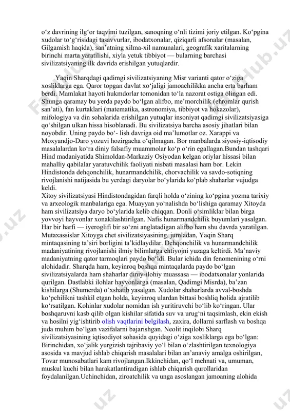 y va notabiiyga bo‘linishi dastlab yuz bermagan edi. shunga ko‘ra sharq kishilarining olamni idrok etishi qorishiq — sinkretik tusda bo‘lib, «barcha narsalar birlikda», «hamma narsa hamma narsada» tarzida qaralgan. olamni bunday idrok etishda kishilar xatti-harakati, «sharq» tushunchasining mazmuni боб. jahon jarayonlarining sivilizatsiyaviy talqini ularning taqdiri koinotiy qonunlarga ko‘ra erkin bo‘la olmaydilar.bunday dunyoqarashda kishilar taqdirini tabiat, sotsium va davlat belgilashi muqarrar. sharq sivilizatsiyalarining kelib chiqishi, umuman olganda yaqin sharq mintaqasi bilan cheklanmagan, balki bir-biriga nisbatan mustaqil ravishda hindistonda, o‘rta osiyoda va xitoyda lokal tarzda yuz bergan.yaqin sharqdagi, xususan ikki daryo oralig‘ida paydo bo‘lgan ilk sivilizatsiyaning yaratuvchilari shumerliklar faoliyati natijasi o‘laroq barpo etilgan shahar davlatlarida an’anaviy xo‘jalik yurgizish bilan birga ijtimoiysiyosiy sohada ham muhim o‘zgarishlar qilingan. shumerliklar yaratgan iyeroglifiy alifbo ma’naviy rivojlanishga jiddiy turtki berdi. bu jarayonlar shumer davlati o‘rniga kelgan akkad va boshqa tuzilmalar, ayniqsa bobil davlati davrida davom etdi. bobil podshosi hammurapi davlatni o‘zi tuzgan qonunlar asosida boshqargan. bu yerda …